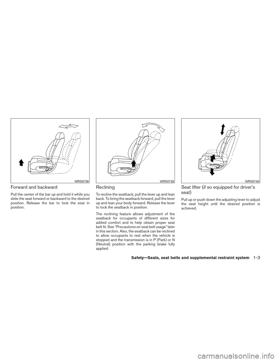 NISSAN ALTIMA COUPE 2012 D32 / 4.G Owners Manual Forward and backward
Pull the center of the bar up and hold it while you
slide the seat forward or backward to the desired
position. Release the bar to lock the seat in
position.
Reclining
To recline 