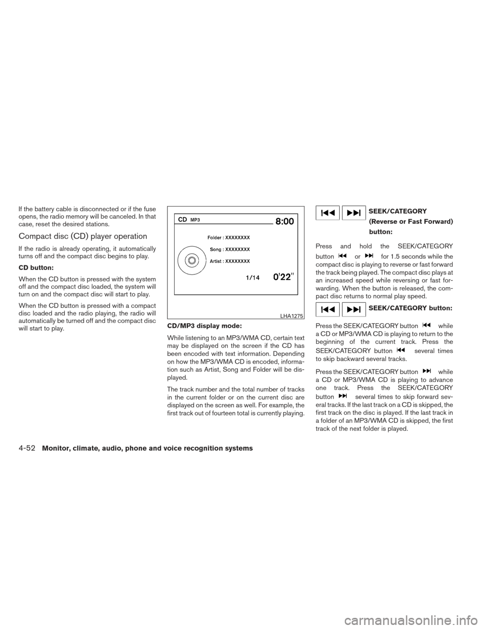 NISSAN ALTIMA COUPE 2012 D32 / 4.G Owners Manual If the battery cable is disconnected or if the fuse
opens, the radio memory will be canceled. In that
case, reset the desired stations.
Compact disc (CD) player operation
If the radio is already opera