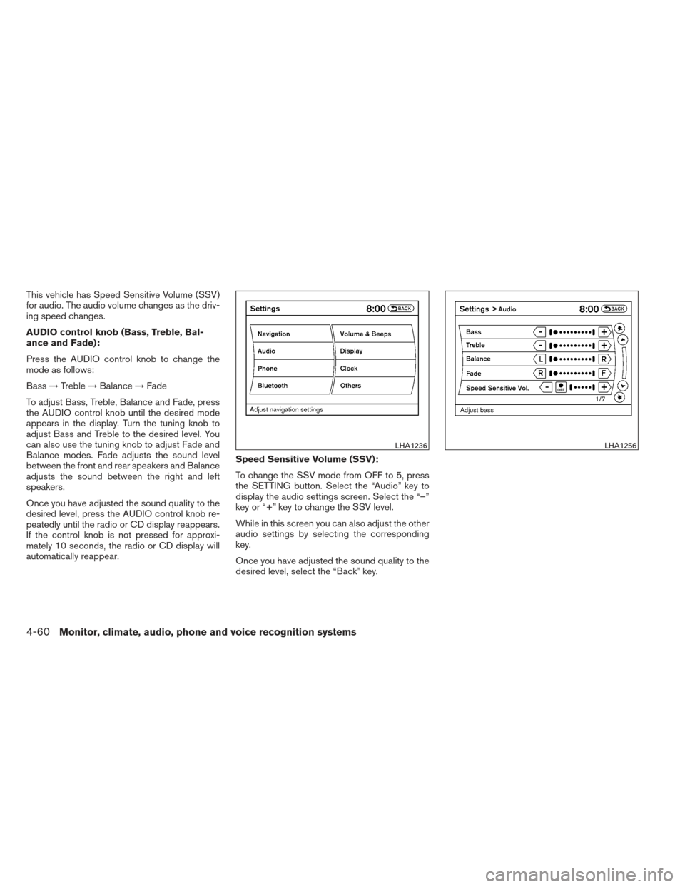 NISSAN ALTIMA COUPE 2012 D32 / 4.G Owners Manual This vehicle has Speed Sensitive Volume (SSV)
for audio. The audio volume changes as the driv-
ing speed changes.
AUDIO control knob (Bass, Treble, Bal-
ance and Fade):
Press the AUDIO control knob to