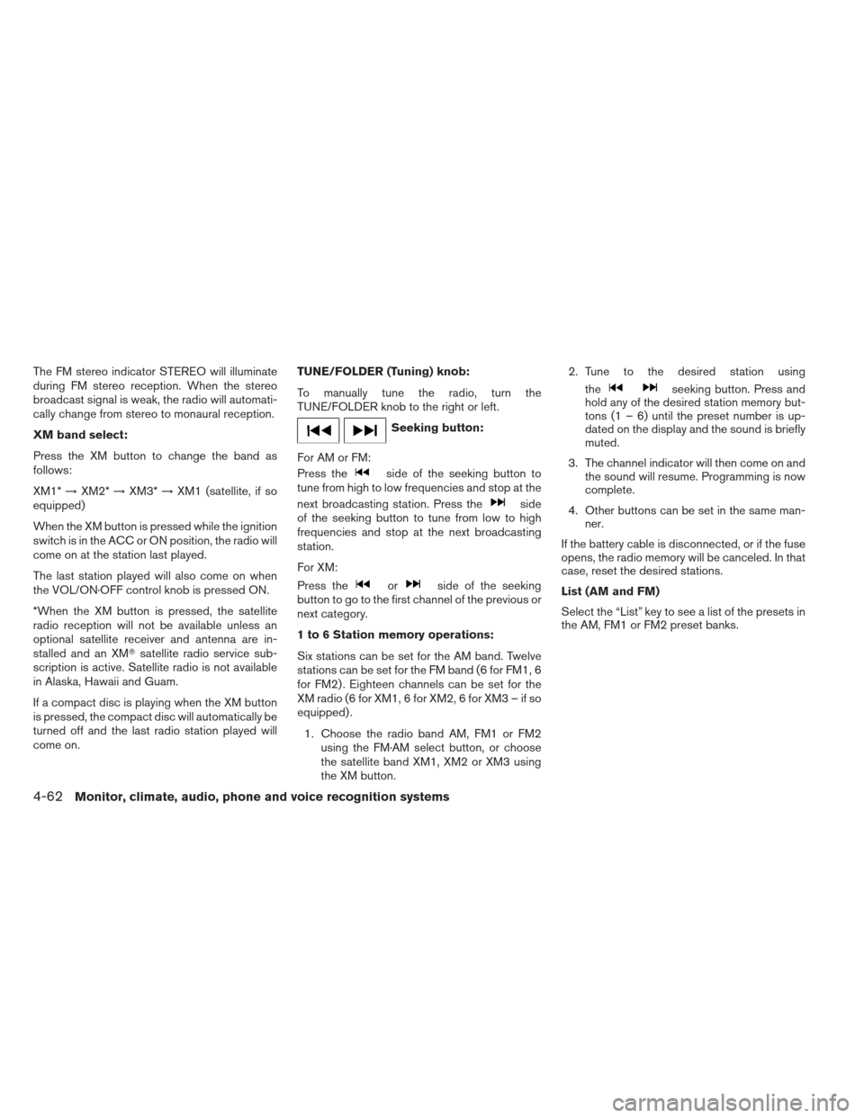 NISSAN ALTIMA COUPE 2012 D32 / 4.G Owners Manual The FM stereo indicator STEREO will illuminate
during FM stereo reception. When the stereo
broadcast signal is weak, the radio will automati-
cally change from stereo to monaural reception.
XM band se