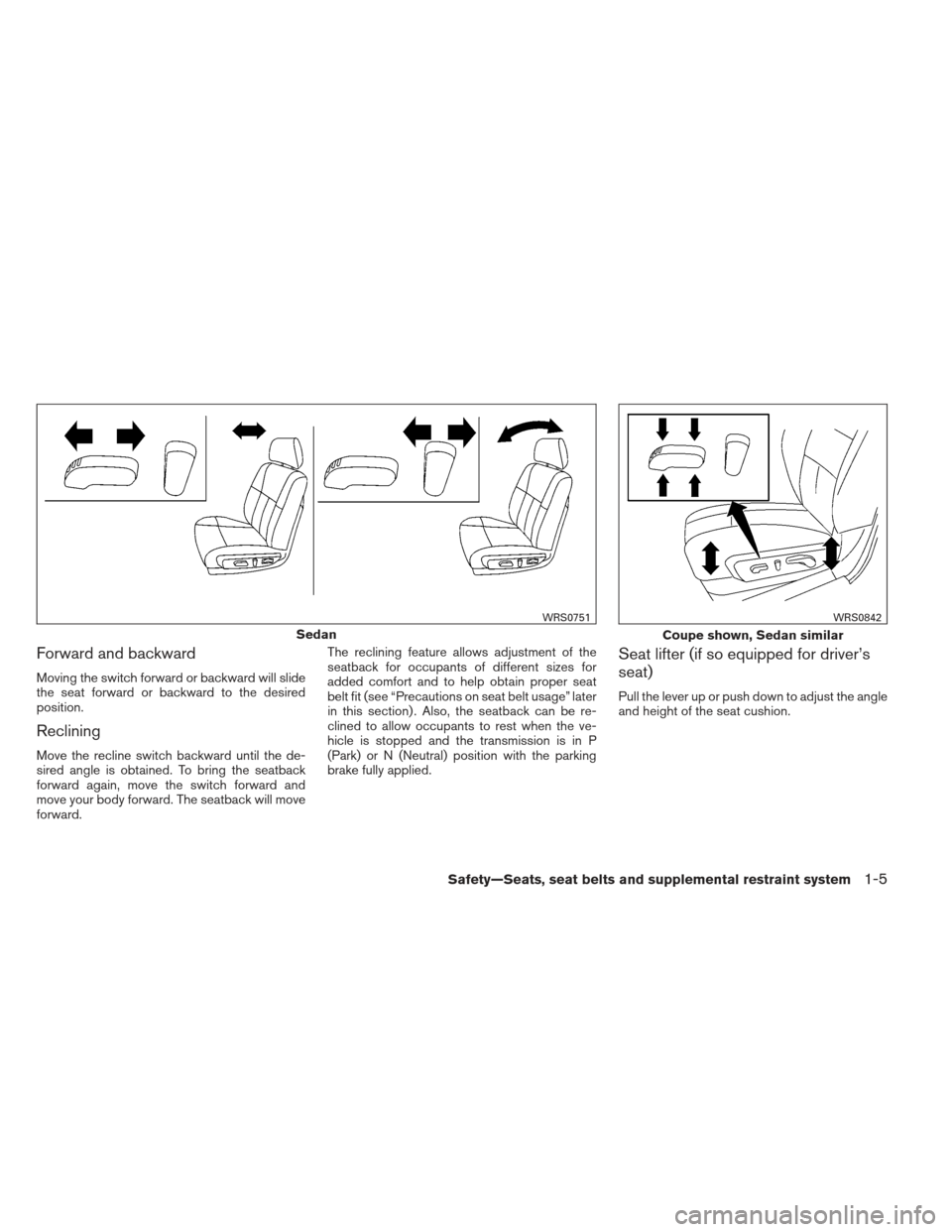 NISSAN ALTIMA COUPE 2012 D32 / 4.G Owners Manual Forward and backward
Moving the switch forward or backward will slide
the seat forward or backward to the desired
position.
Reclining
Move the recline switch backward until the de-
sired angle is obta