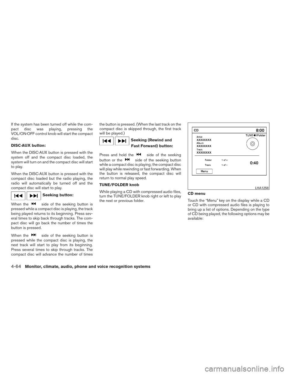 NISSAN ALTIMA COUPE 2012 D32 / 4.G Owners Manual If the system has been turned off while the com-
pact disc was playing, pressing the
VOL/ON·OFF control knob will start the compact
disc.
DISC·AUX button:
When the DISC·AUX button is pressed with t