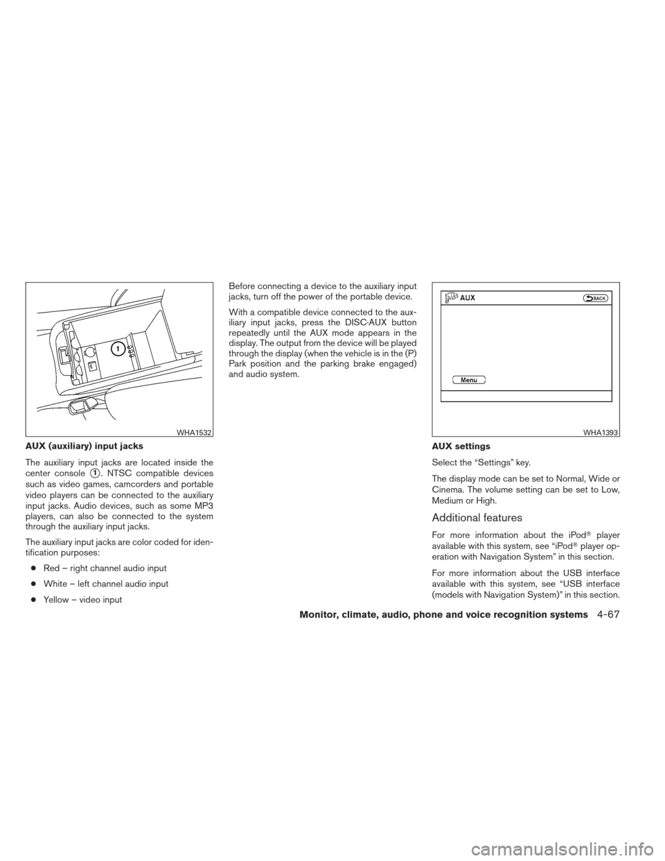 NISSAN ALTIMA COUPE 2012 D32 / 4.G Owners Manual AUX (auxiliary) input jacks
The auxiliary input jacks are located inside the
center console
1. NTSC compatible devices
such as video games, camcorders and portable
video players can be connected to t