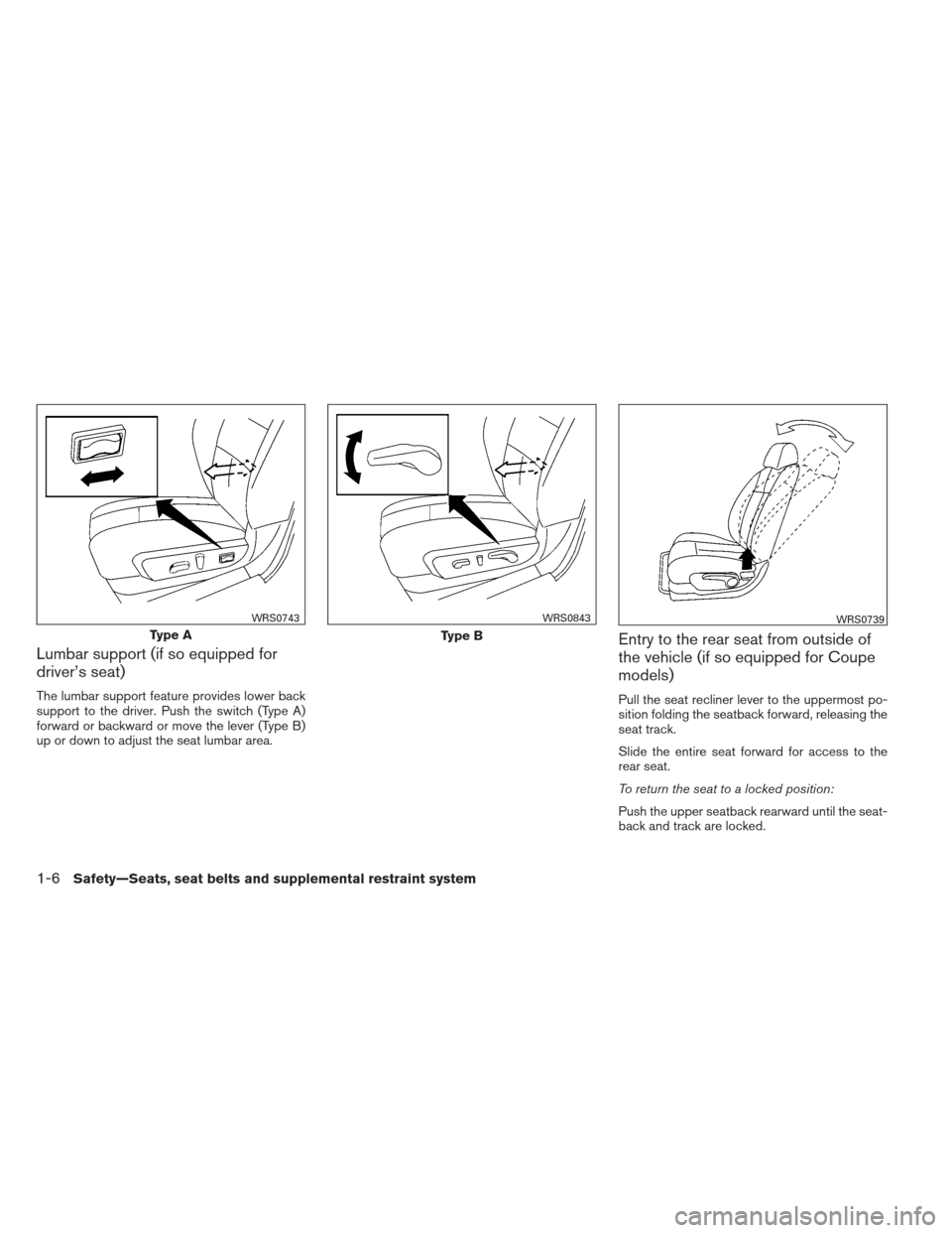 NISSAN ALTIMA COUPE 2012 D32 / 4.G Owners Manual Lumbar support (if so equipped for
driver’s seat)
The lumbar support feature provides lower back
support to the driver. Push the switch (Type A)
forward or backward or move the lever (Type B)
up or 