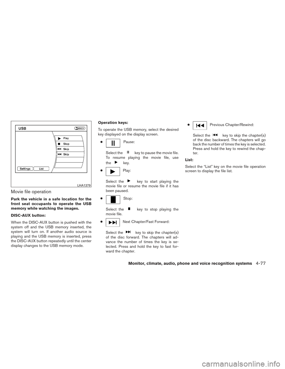 NISSAN ALTIMA COUPE 2012 D32 / 4.G User Guide Movie file operation
Park the vehicle in a safe location for the
front seat occupants to operate the USB
memory while watching the images.
DISC-AUX button:
When the DISC-AUX button is pushed with the
