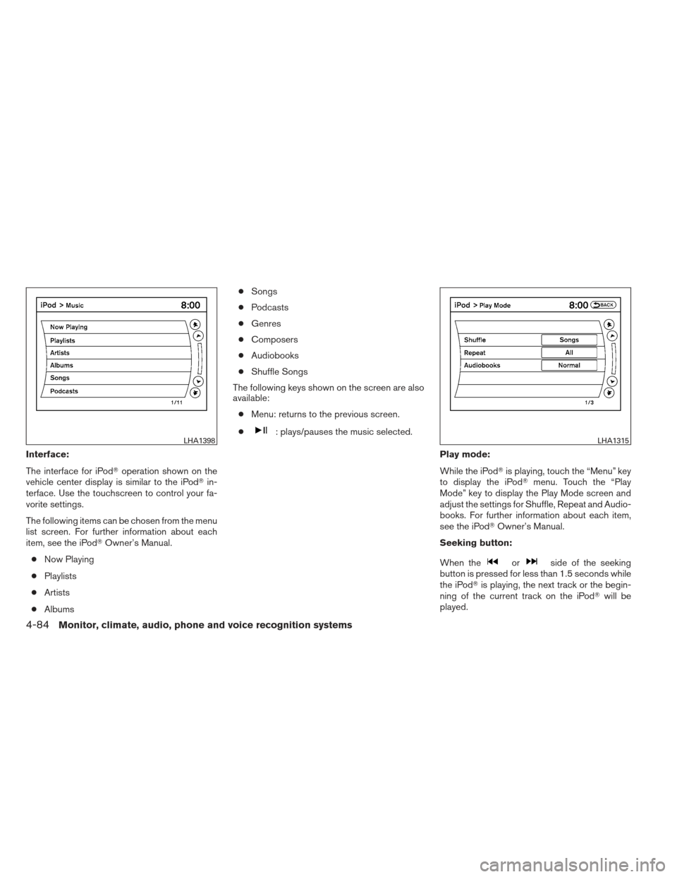 NISSAN ALTIMA COUPE 2012 D32 / 4.G Owners Manual Interface:
The interface for iPodoperation shown on the
vehicle center display is similar to the iPod in-
terface. Use the touchscreen to control your fa-
vorite settings.
The following items can be