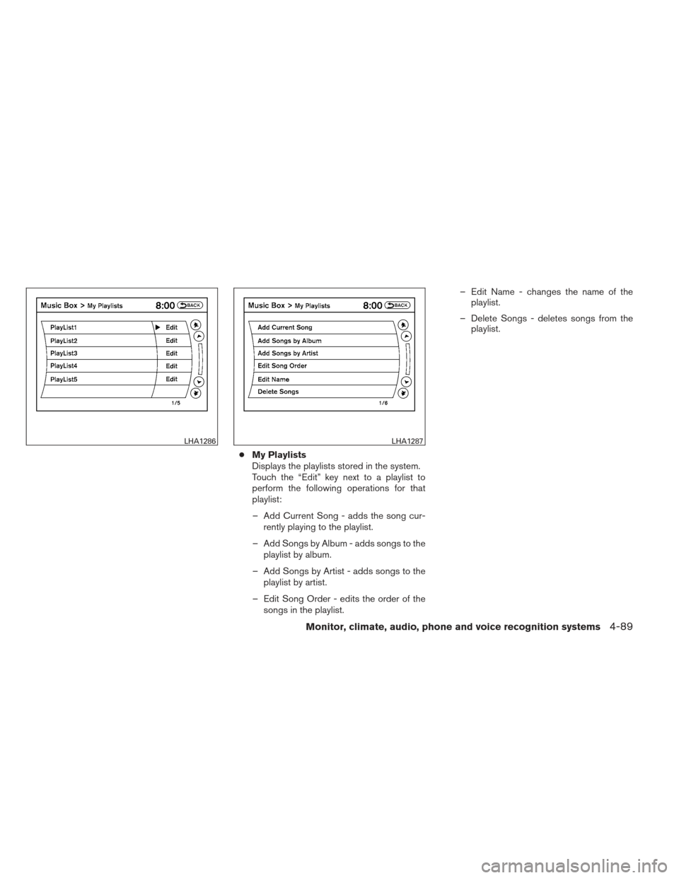 NISSAN ALTIMA COUPE 2012 D32 / 4.G Owners Manual ●My Playlists
Displays the playlists stored in the system.
Touch the “Edit” key next to a playlist to
perform the following operations for that
playlist:
– Add Current Song - adds the song cur