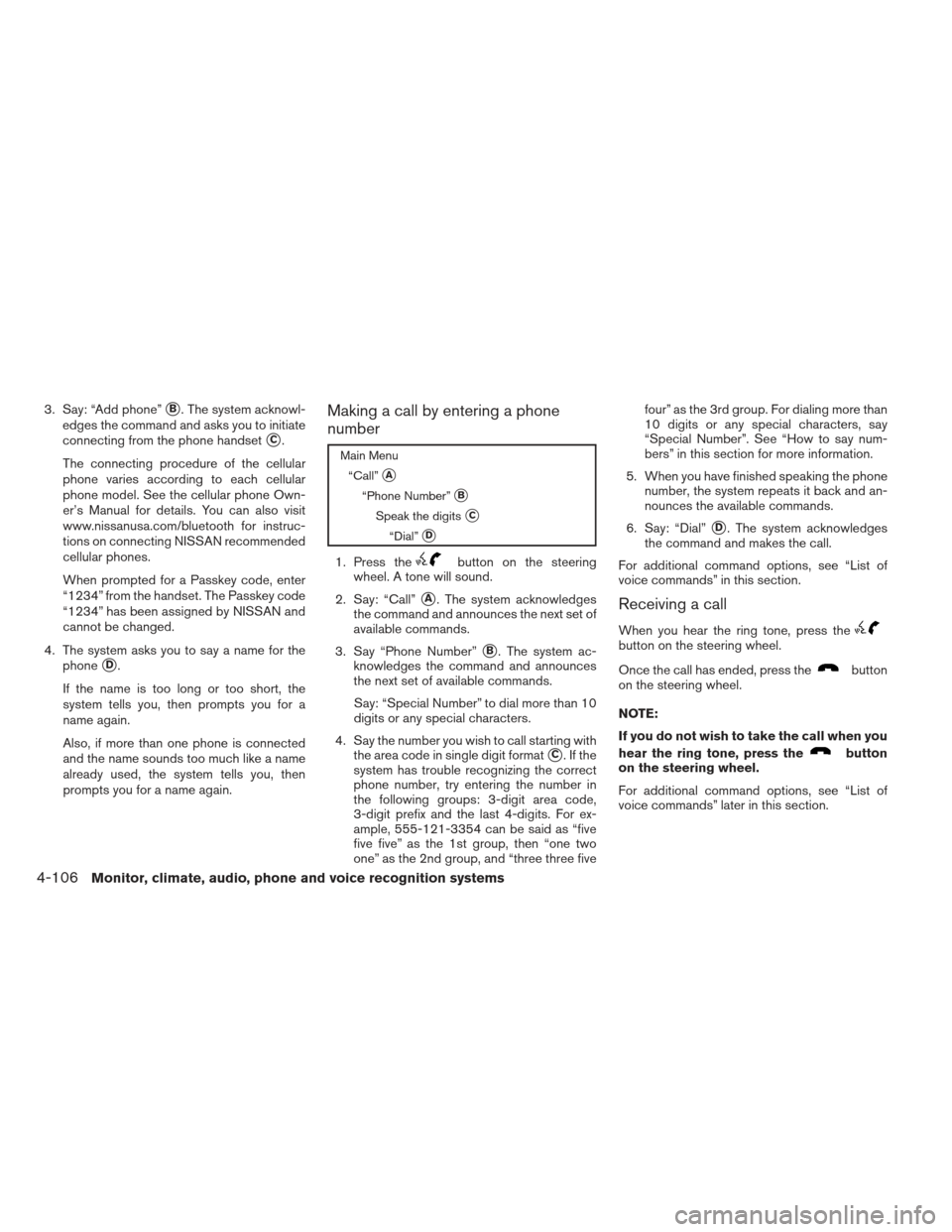 NISSAN ALTIMA COUPE 2012 D32 / 4.G Owners Manual 3. Say: “Add phone”B. The system acknowl-
edges the command and asks you to initiate
connecting from the phone handset
C.
The connecting procedure of the cellular
phone varies according to each 