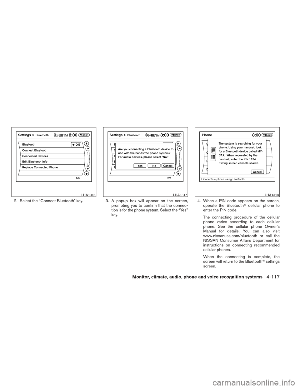 NISSAN ALTIMA COUPE 2012 D32 / 4.G Owners Manual 2. Select the “Connect Bluetooth” key.3. A popup box will appear on the screen,
prompting you to confirm that the connec-
tion is for the phone system. Select the “Yes”
key. 4. When a PIN code
