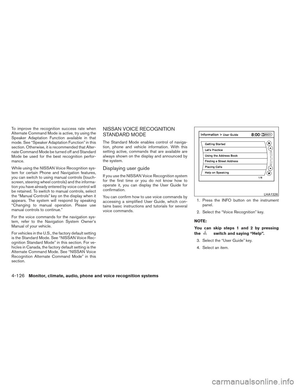 NISSAN ALTIMA COUPE 2012 D32 / 4.G Owners Manual To improve the recognition success rate when
Alternate Command Mode is active, try using the
Speaker Adaptation Function available in that
mode. See “Speaker Adaptation Function” in this
section. 