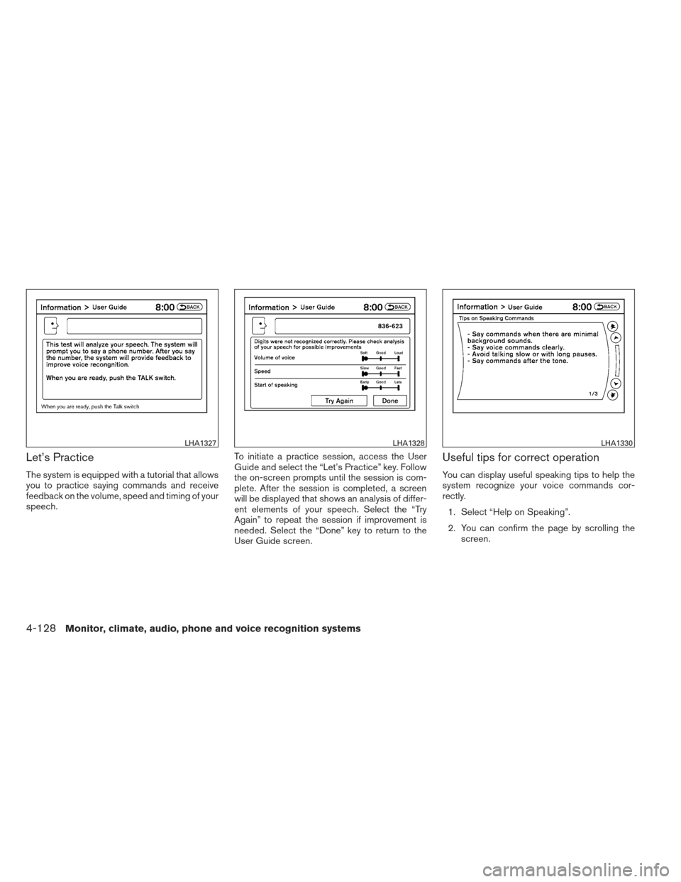 NISSAN ALTIMA COUPE 2012 D32 / 4.G Owners Manual Let’s Practice
The system is equipped with a tutorial that allows
you to practice saying commands and receive
feedback on the volume, speed and timing of your
speech.To initiate a practice session, 