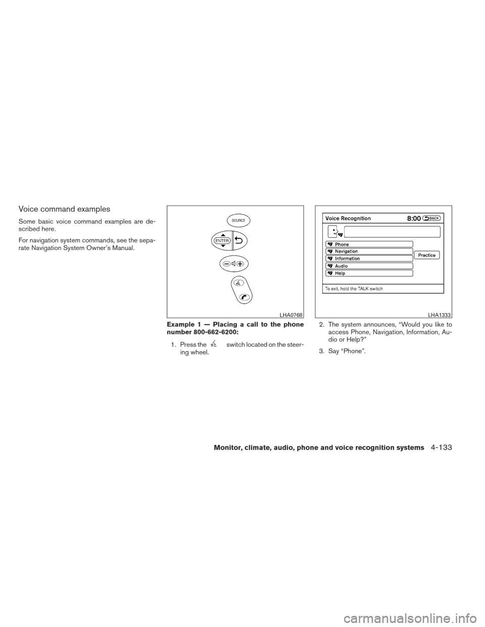 NISSAN ALTIMA COUPE 2012 D32 / 4.G Owners Manual Voice command examples
Some basic voice command examples are de-
scribed here.
For navigation system commands, see the sepa-
rate Navigation System Owner’s Manual.Example 1 — Placing a call to the