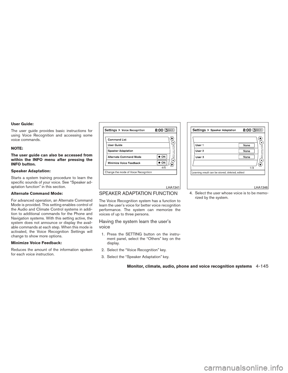 NISSAN ALTIMA COUPE 2012 D32 / 4.G Owners Manual User Guide:
The user guide provides basic instructions for
using Voice Recognition and accessing some
voice commands.
NOTE:
The user guide can also be accessed from
within the INFO menu after pressing