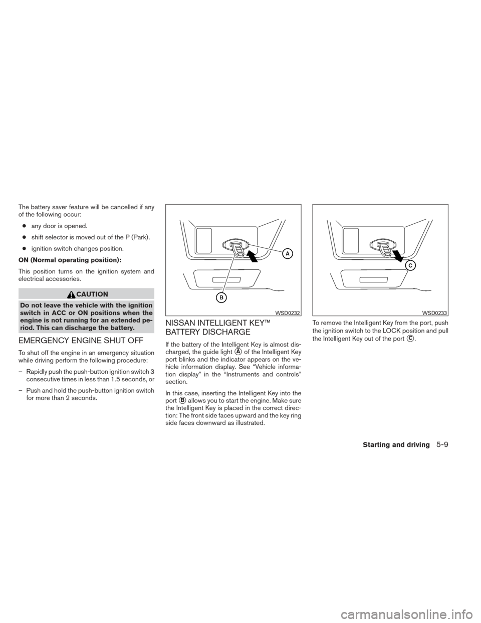 NISSAN ALTIMA COUPE 2012 D32 / 4.G Owners Manual The battery saver feature will be cancelled if any
of the following occur:● any door is opened.
● shift selector is moved out of the P (Park) .
● ignition switch changes position.
ON (Normal ope NISSAN ALTIMA COUPE 2012 D32 / 4.G Owners Manual The battery saver feature will be cancelled if any
of the following occur:● any door is opened.
● shift selector is moved out of the P (Park) .
● ignition switch changes position.
ON (Normal ope