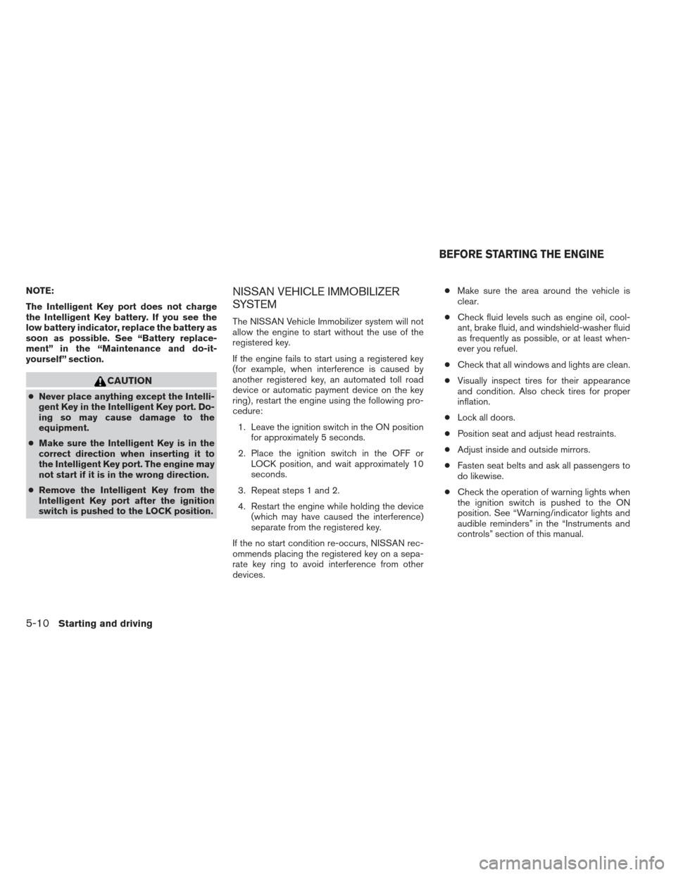 NISSAN ALTIMA COUPE 2012 D32 / 4.G Owners Manual NOTE:
The Intelligent Key port does not charge
the Intelligent Key battery. If you see the
low battery indicator, replace the battery as
soon as possible. See “Battery replace-
ment” in the “Mai NISSAN ALTIMA COUPE 2012 D32 / 4.G Owners Manual NOTE:
The Intelligent Key port does not charge
the Intelligent Key battery. If you see the
low battery indicator, replace the battery as
soon as possible. See “Battery replace-
ment” in the “Mai