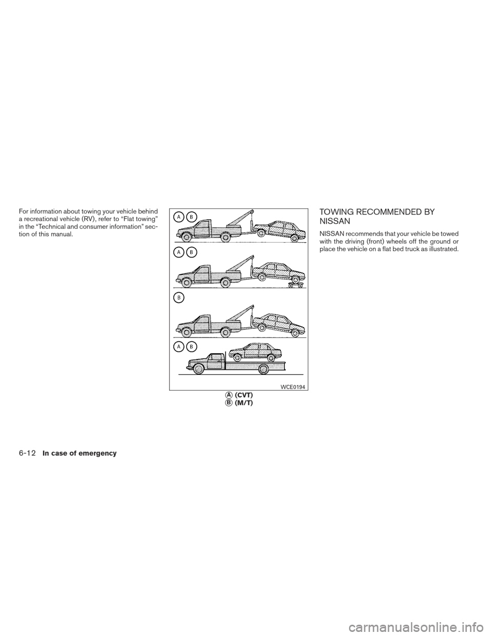 NISSAN ALTIMA COUPE 2012 D32 / 4.G Owners Manual For information about towing your vehicle behind
a recreational vehicle (RV) , refer to “Flat towing”
in the “Technical and consumer information” sec-
tion of this manual.TOWING RECOMMENDED BY