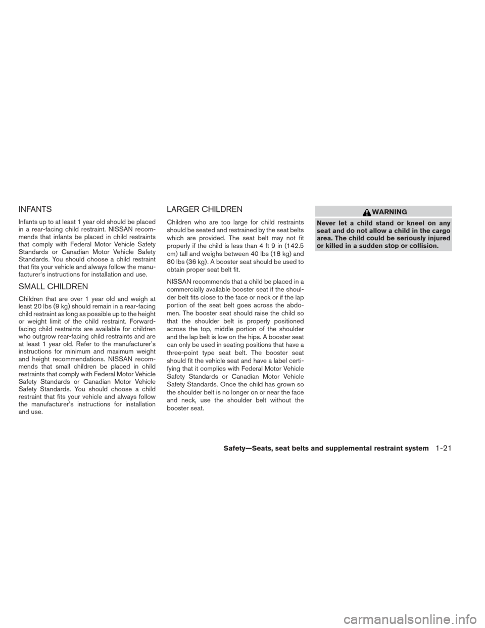 NISSAN ALTIMA COUPE 2012 D32 / 4.G Owners Manual INFANTS
Infants up to at least 1 year old should be placed
in a rear-facing child restraint. NISSAN recom-
mends that infants be placed in child restraints
that comply with Federal Motor Vehicle Safet