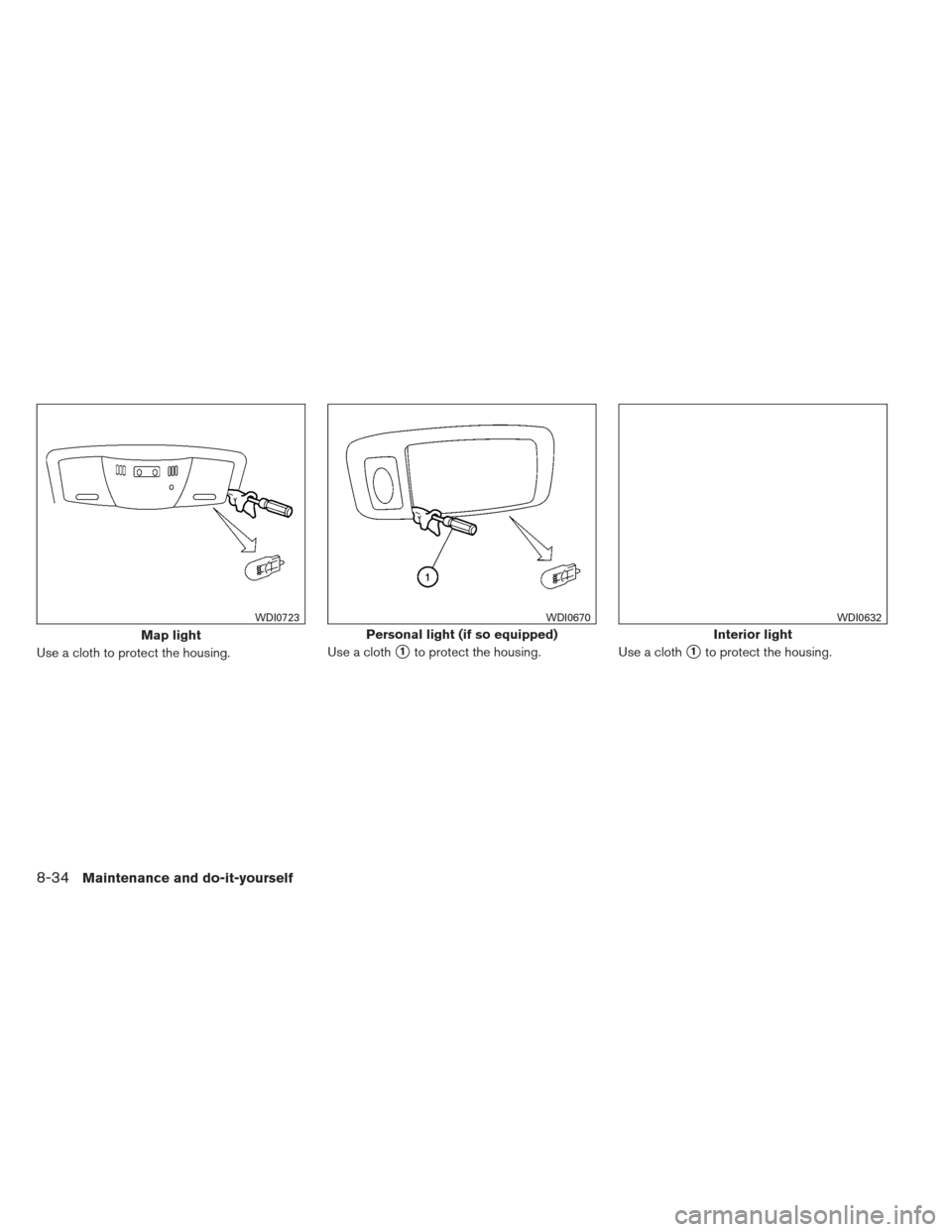 NISSAN ALTIMA COUPE 2012 D32 / 4.G Owners Manual Use a cloth to protect the housing.Use a cloth1to protect the housing.
Use a cloth1to protect the housing.
Map light
WDI0723
Personal light (if so equipped)
WDI0670
Interior light
WDI0632
8-34Mainte