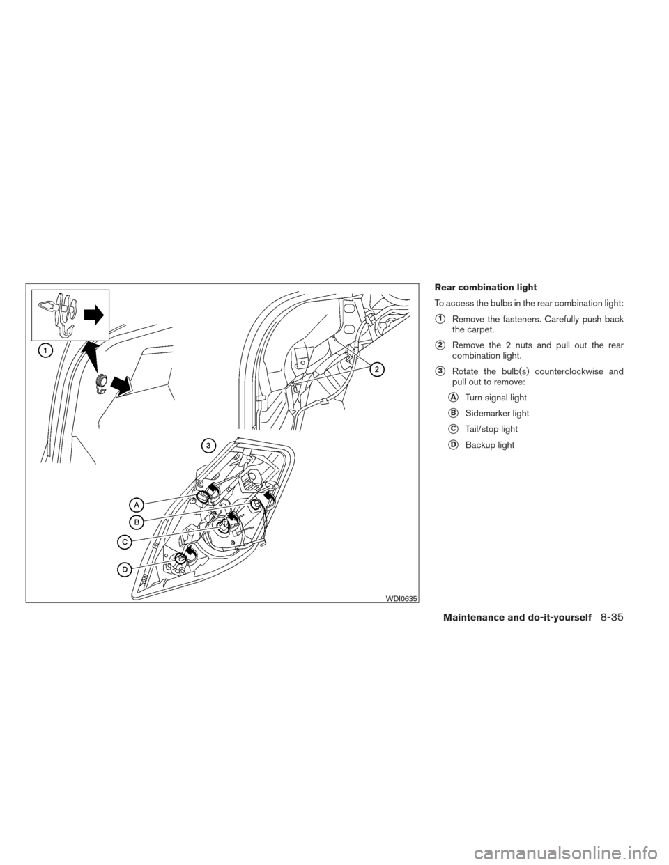 NISSAN ALTIMA COUPE 2012 D32 / 4.G Owners Manual Rear combination light
To access the bulbs in the rear combination light:
1Remove the fasteners. Carefully push back
the carpet.
2Remove the 2 nuts and pull out the rear
combination light.
3Rotate 