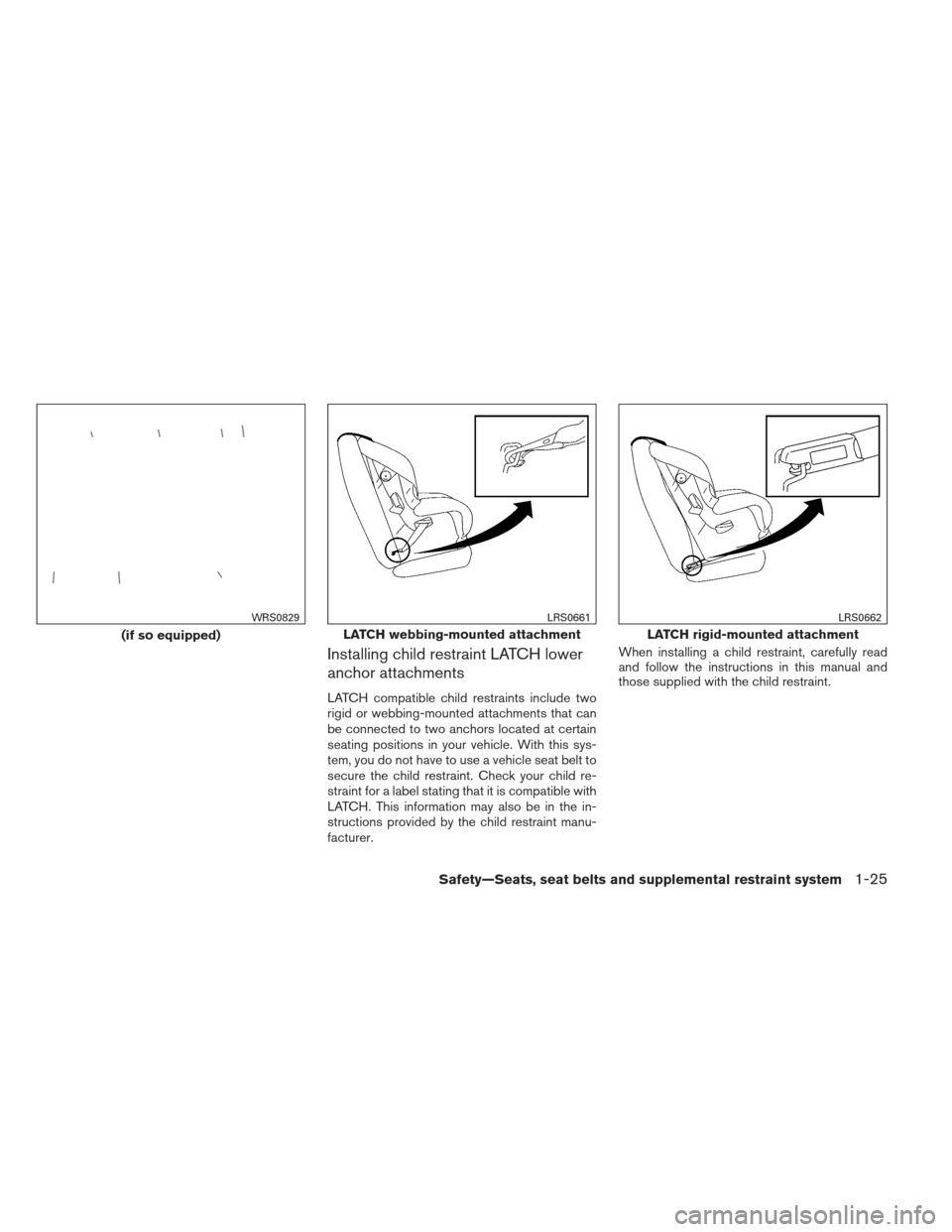 NISSAN ALTIMA COUPE 2012 D32 / 4.G Service Manual Installing child restraint LATCH lower
anchor attachments
LATCH compatible child restraints include two
rigid or webbing-mounted attachments that can
be connected to two anchors located at certain
sea