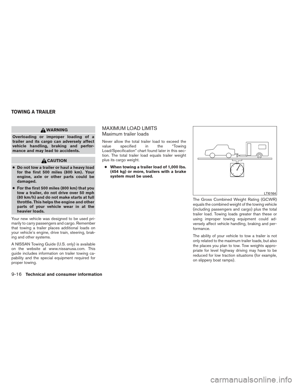 NISSAN ALTIMA COUPE 2012 D32 / 4.G Owners Manual WARNING
Overloading or improper loading of a
trailer and its cargo can adversely affect
vehicle handling, braking and perfor-
mance and may lead to accidents.
CAUTION
●Do not tow a trailer or haul a