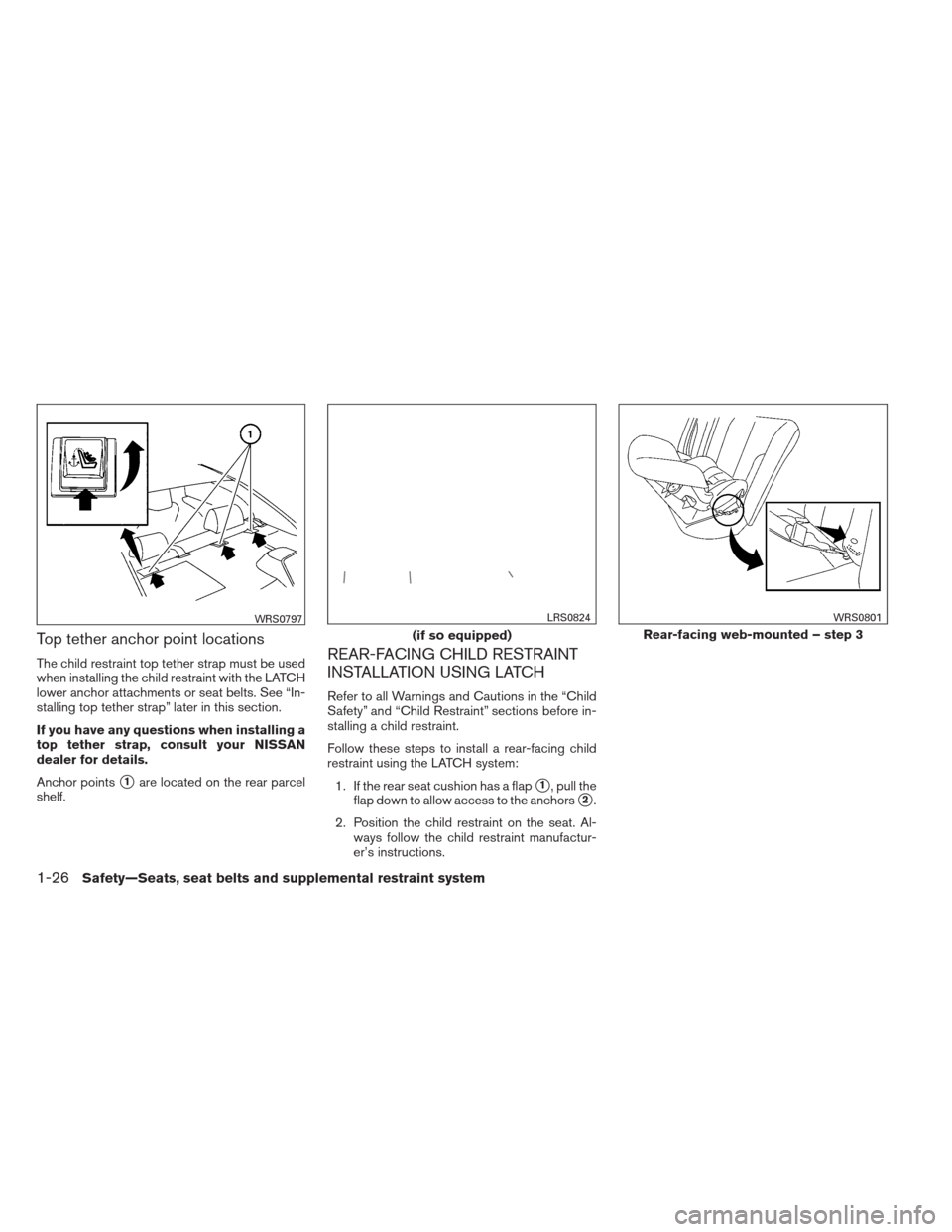 NISSAN ALTIMA COUPE 2012 D32 / 4.G Service Manual Top tether anchor point locations
The child restraint top tether strap must be used
when installing the child restraint with the LATCH
lower anchor attachments or seat belts. See “In-
stalling top t NISSAN ALTIMA COUPE 2012 D32 / 4.G Service Manual Top tether anchor point locations
The child restraint top tether strap must be used
when installing the child restraint with the LATCH
lower anchor attachments or seat belts. See “In-
stalling top t