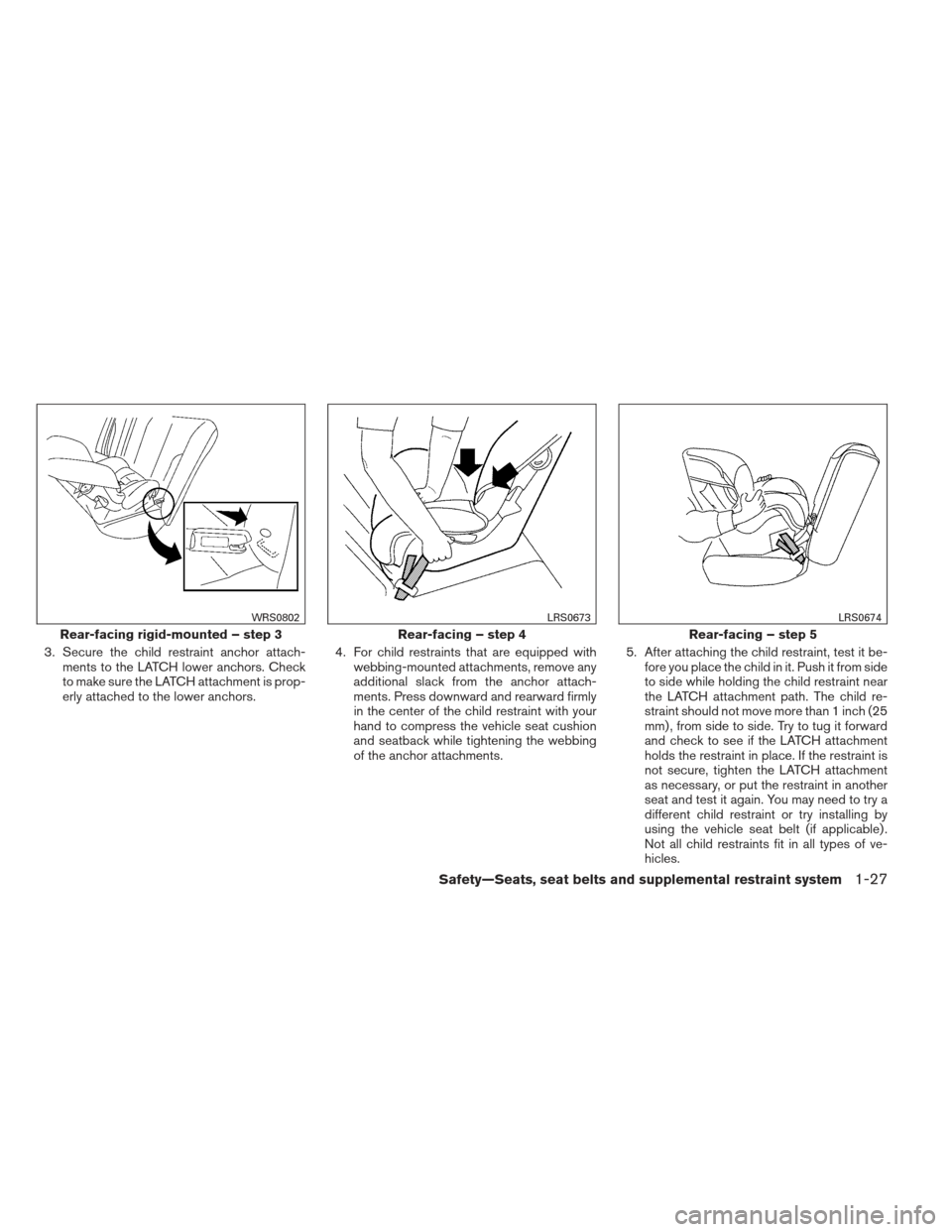 NISSAN ALTIMA COUPE 2012 D32 / 4.G Service Manual 3. Secure the child restraint anchor attach-ments to the LATCH lower anchors. Check
to make sure the LATCH attachment is prop-
erly attached to the lower anchors. 4. For child restraints that are equi