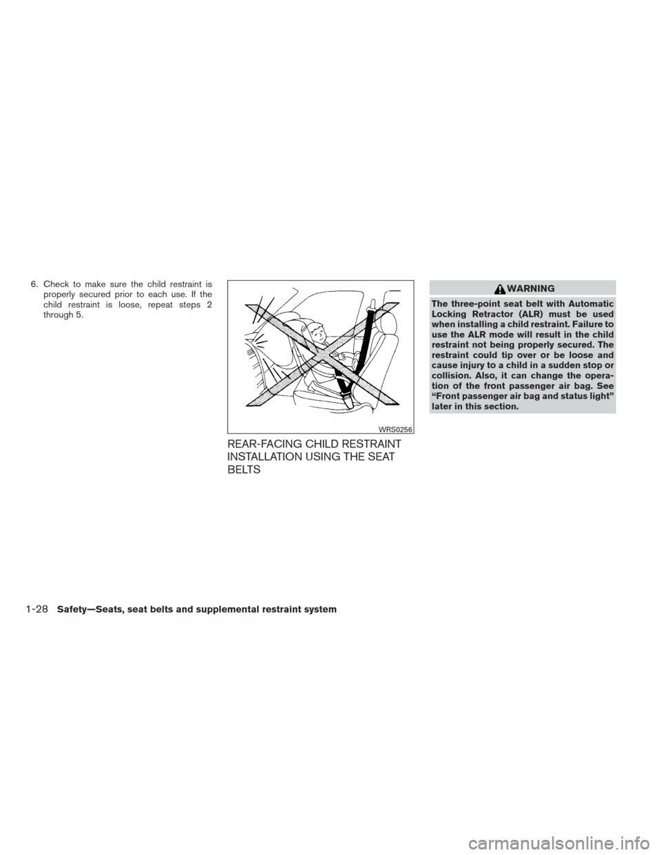 NISSAN ALTIMA COUPE 2012 D32 / 4.G Service Manual 6. Check to make sure the child restraint isproperly secured prior to each use. If the
child restraint is loose, repeat steps 2
through 5.
REAR-FACING CHILD RESTRAINT
INSTALLATION USING THE SEAT
BELTS