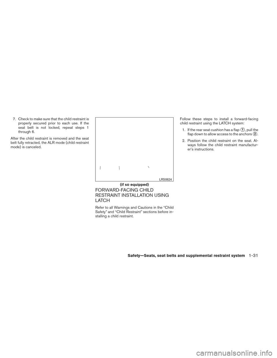 NISSAN ALTIMA COUPE 2012 D32 / 4.G User Guide 7. Check to make sure that the child restraint isproperly secured prior to each use. If the
seat belt is not locked, repeat steps 1
through 6.
After the child restraint is removed and the seat
belt fu