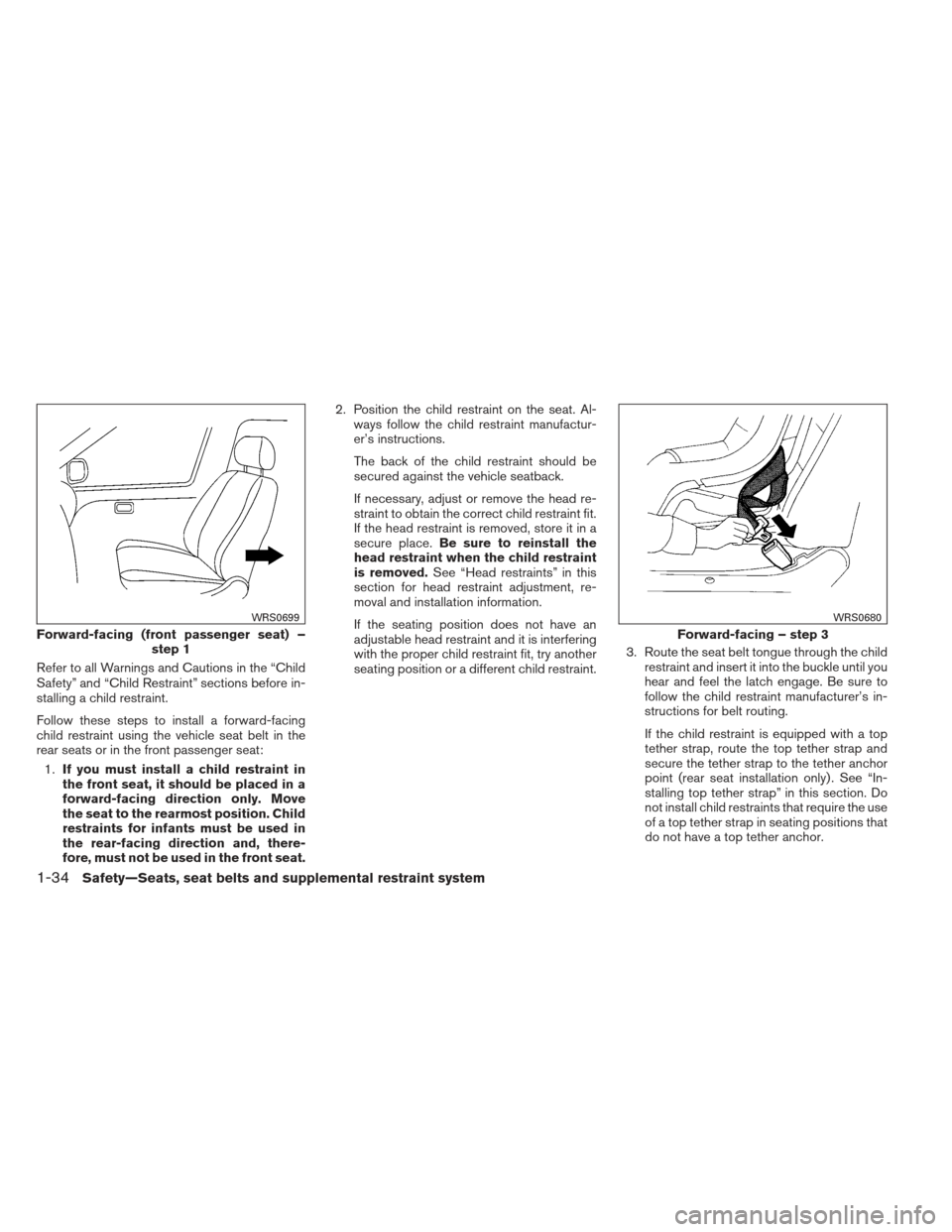 NISSAN ALTIMA COUPE 2012 D32 / 4.G Owners Manual Refer to all Warnings and Cautions in the “Child
Safety” and “Child Restraint” sections before in-
stalling a child restraint.
Follow these steps to install a forward-facing
child restraint us