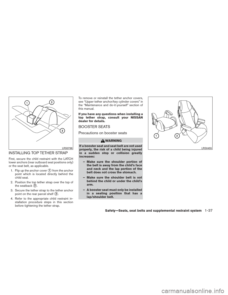 NISSAN ALTIMA COUPE 2012 D32 / 4.G Workshop Manual INSTALLING TOP TETHER STRAP
First, secure the child restraint with the LATCH
lower anchors (rear outboard seat positions only)
or the seat belt, as applicable.1. Flip up the anchor cover
1from the an