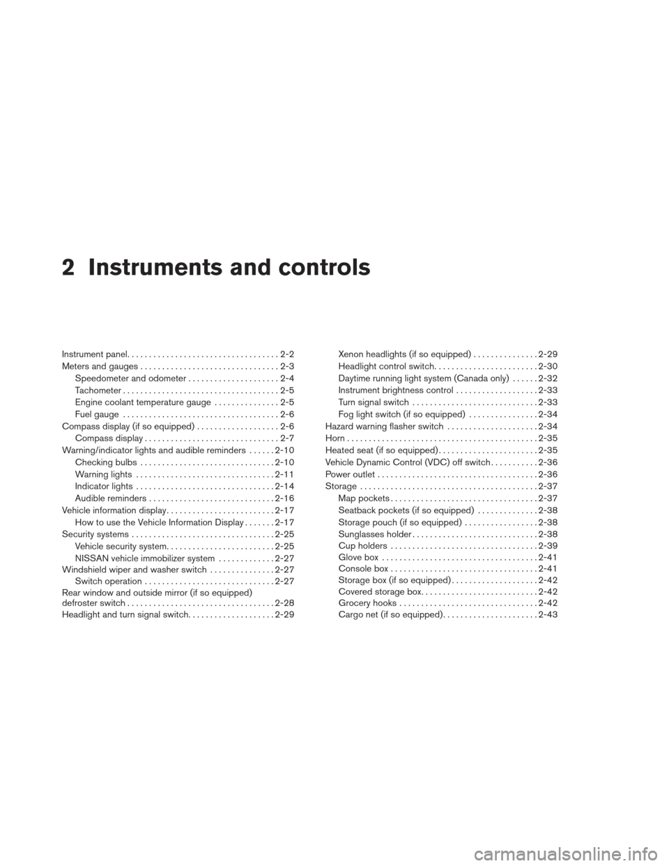 NISSAN ALTIMA COUPE 2012 D32 / 4.G Manual PDF 2 Instruments and controls
Instrument panel...................................2-2
Meters and gauges ................................2-3
Speedometer and odometer . . ...................2-4
Tachometer .