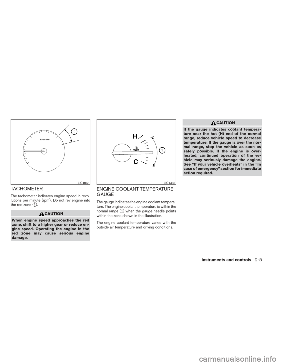 NISSAN ALTIMA COUPE 2012 D32 / 4.G User Guide TACHOMETER
The tachometer indicates engine speed in revo-
lutions per minute (rpm) . Do not rev engine into
the red zone
1.
CAUTION
When engine speed approaches the red
zone, shift to a higher gear o