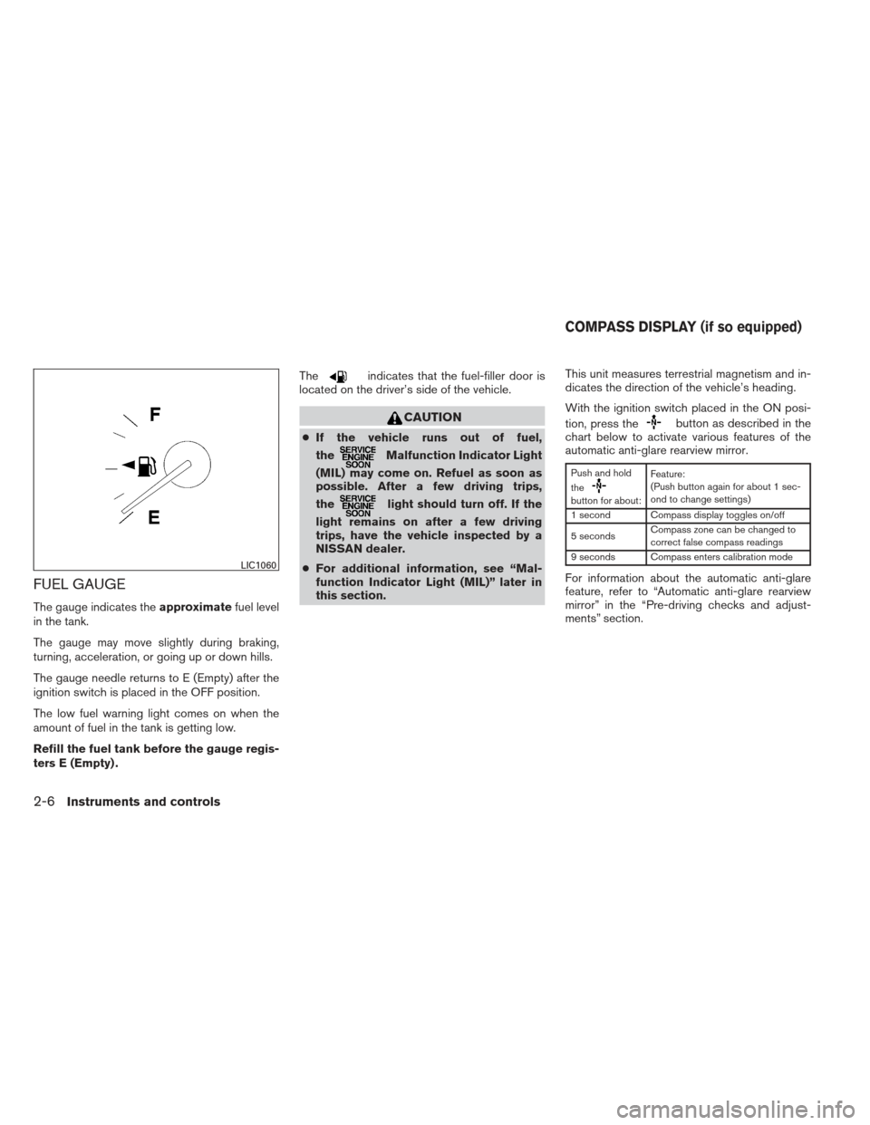 NISSAN ALTIMA COUPE 2012 D32 / 4.G Owners Manual FUEL GAUGE
The gauge indicates theapproximatefuel level
in the tank.
The gauge may move slightly during braking,
turning, acceleration, or going up or down hills.
The gauge needle returns to E (Empty)