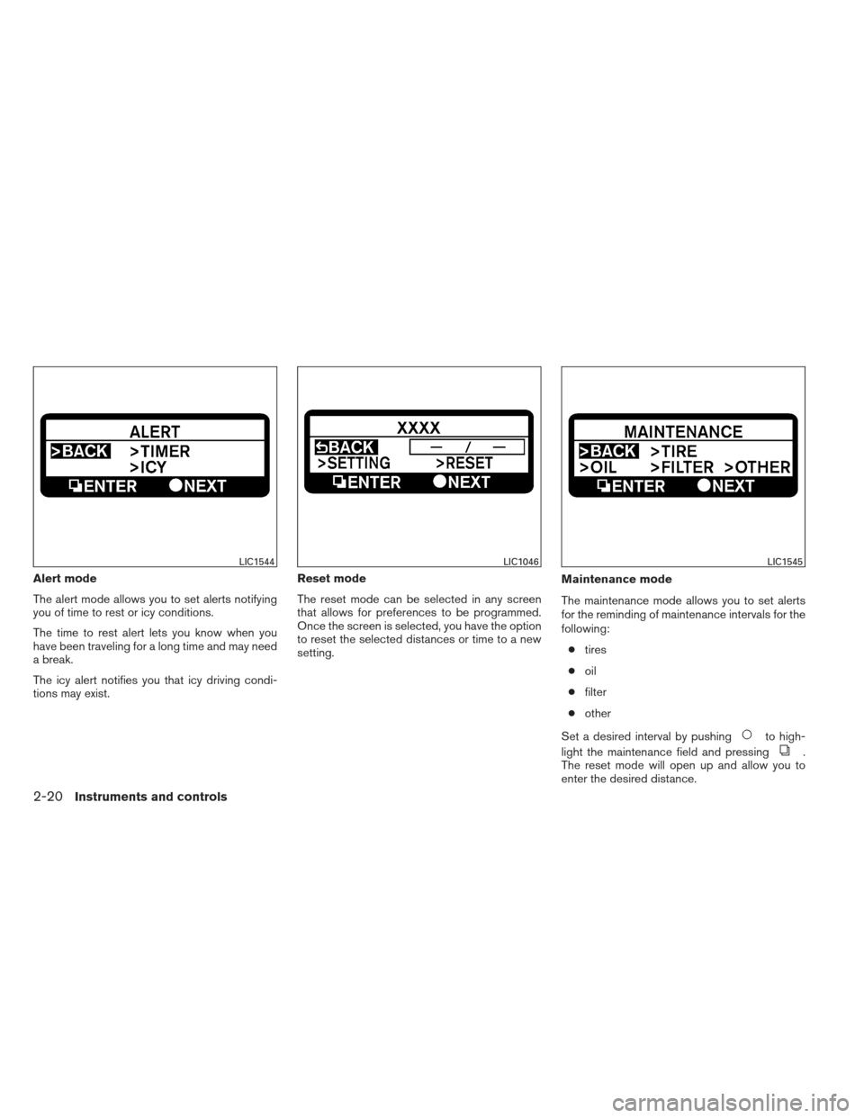 NISSAN ALTIMA COUPE 2012 D32 / 4.G Owners Manual Alert mode
The alert mode allows you to set alerts notifying
you of time to rest or icy conditions.
The time to rest alert lets you know when you
have been traveling for a long time and may need
a bre NISSAN ALTIMA COUPE 2012 D32 / 4.G Owners Manual Alert mode
The alert mode allows you to set alerts notifying
you of time to rest or icy conditions.
The time to rest alert lets you know when you
have been traveling for a long time and may need
a bre