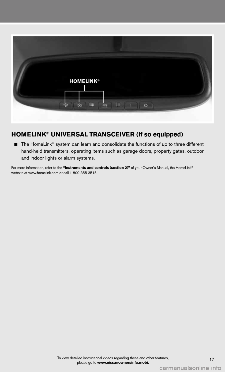 NISSAN ALTIMA COUPE 2012 D32 / 4.G Quick Reference Guide hOMELINk® UNIVERSAL TRANSCEIVER (if so equipped) 
   The HomeLink® system can learn and consolidate the functions of up to three different\
 
    hand-held transmitters, operating items such as gara