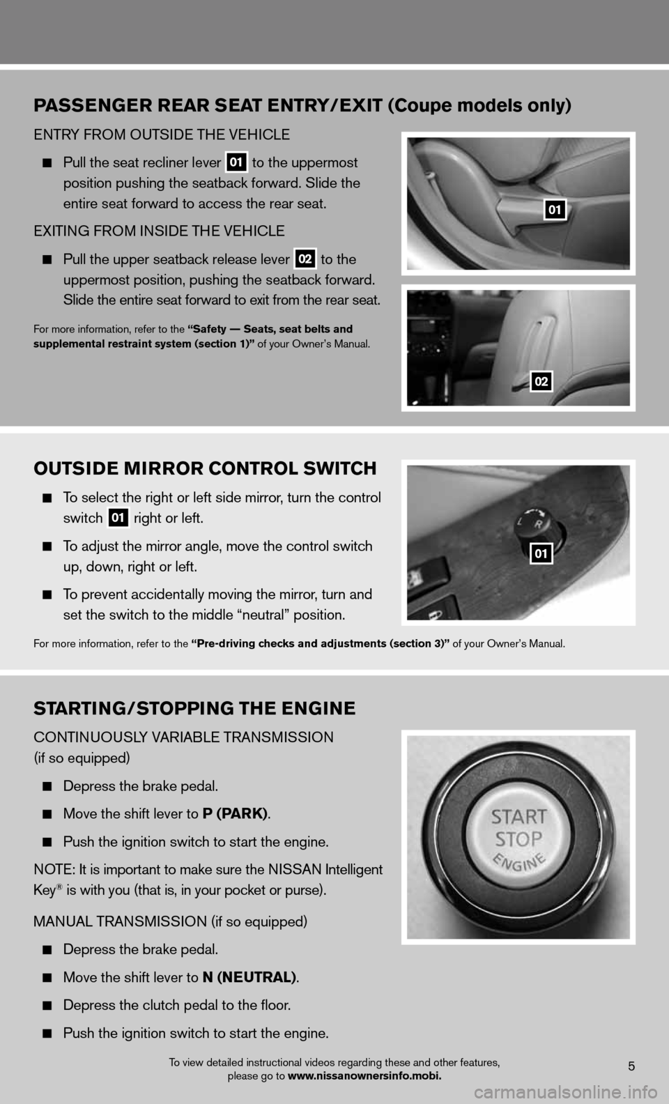 NISSAN ALTIMA COUPE 2012 D32 / 4.G Quick Reference Guide OUTSIDE MIRROR CONTROL SWITCh
  To select the right or left side mirror , turn the control 
   switch
 
01 right or left.
 
  To adjust the mirror angle, move the control switch
    up, down, right or