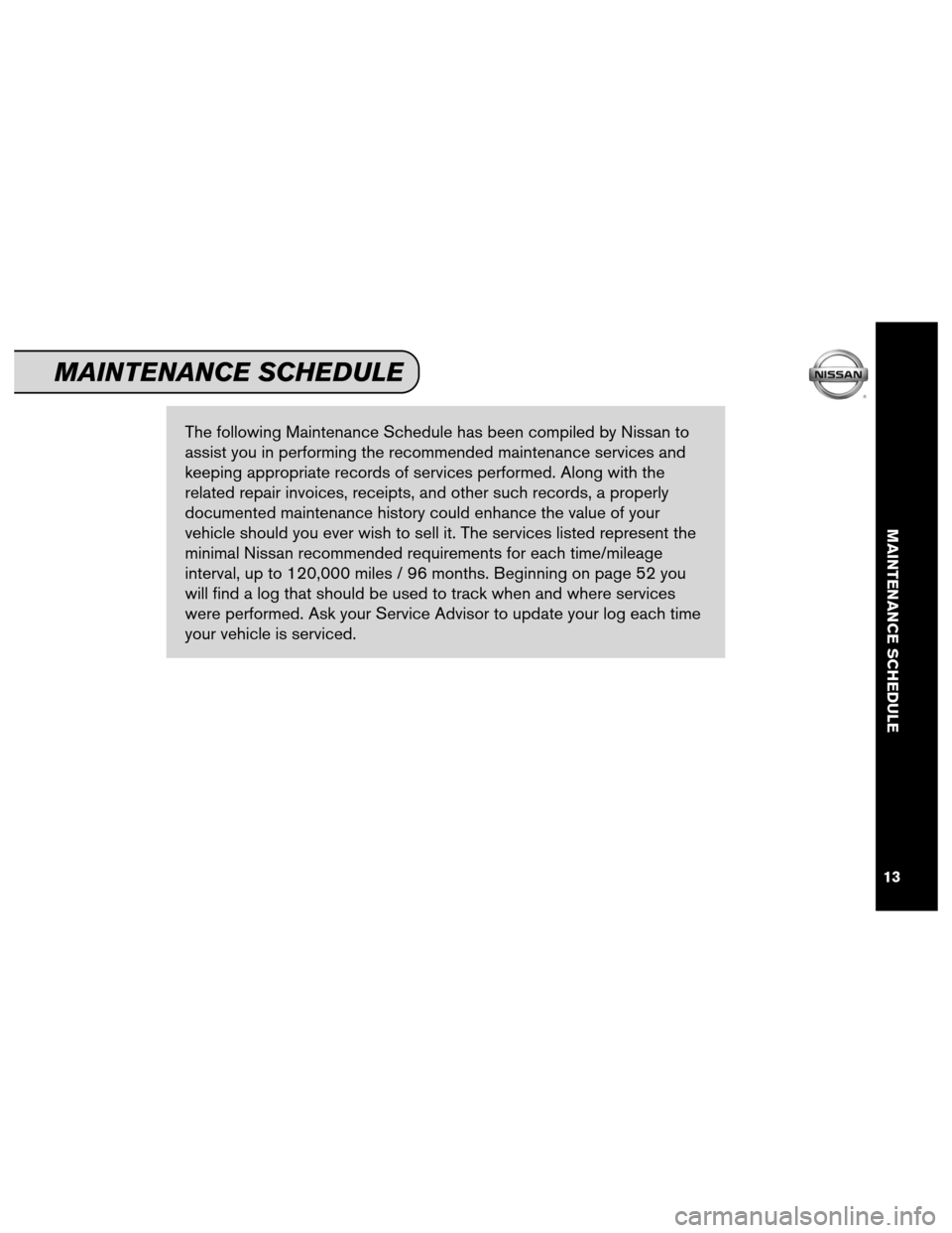 NISSAN PATHFINDER 2012 R52 / 4.G Service And Maintenance Guide The following Maintenance Schedule has been compiled by Nissan to
assist you in performing the recommended maintenance services and
keeping appropriate records of services performed. Along with the
re