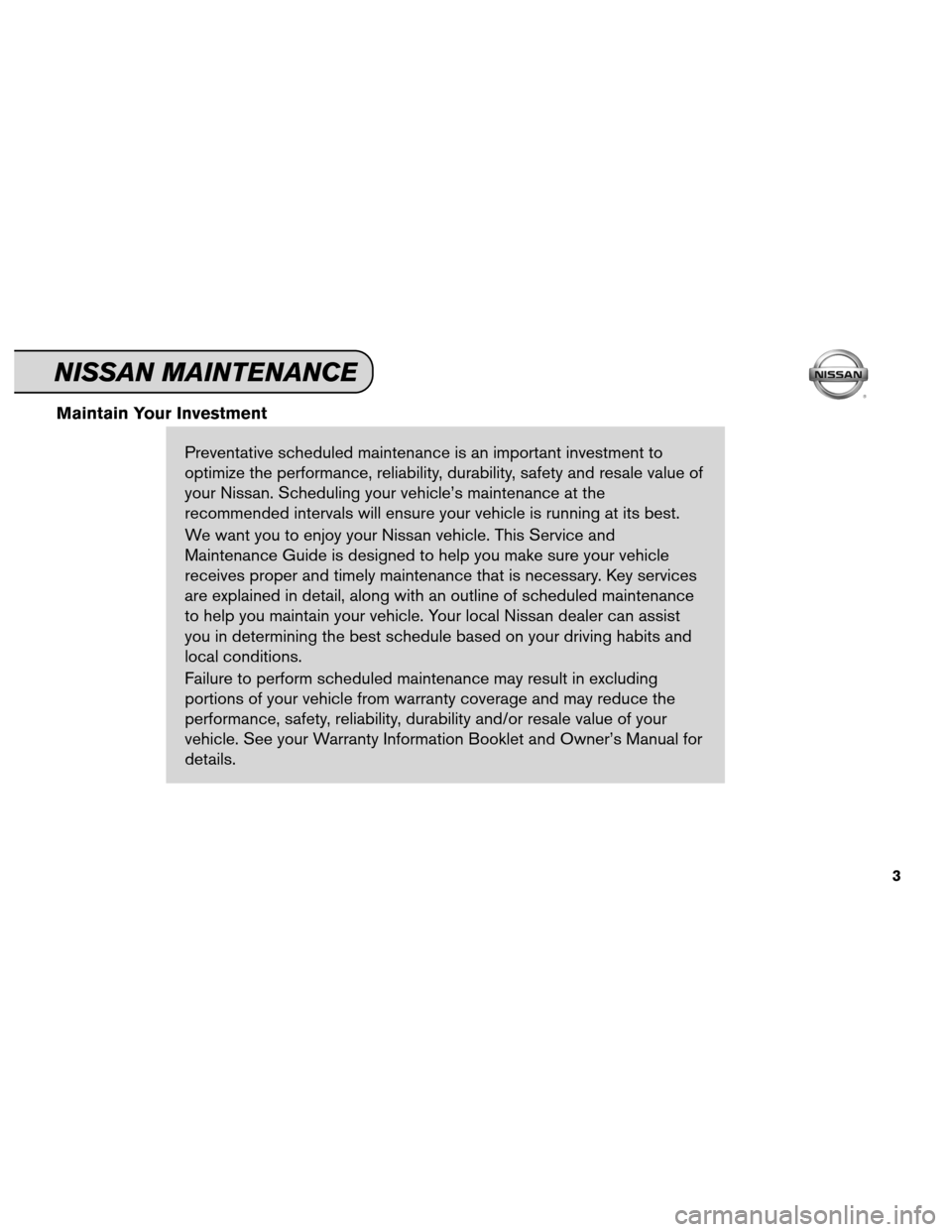 NISSAN SENTRA 2012 B16 / 6.G Service And Maintenance Guide Maintain Your InvestmentPreventative scheduled maintenance is an important investment to
optimize the performance, reliability, durability, safety and resale value of
your Nissan. Scheduling your vehi