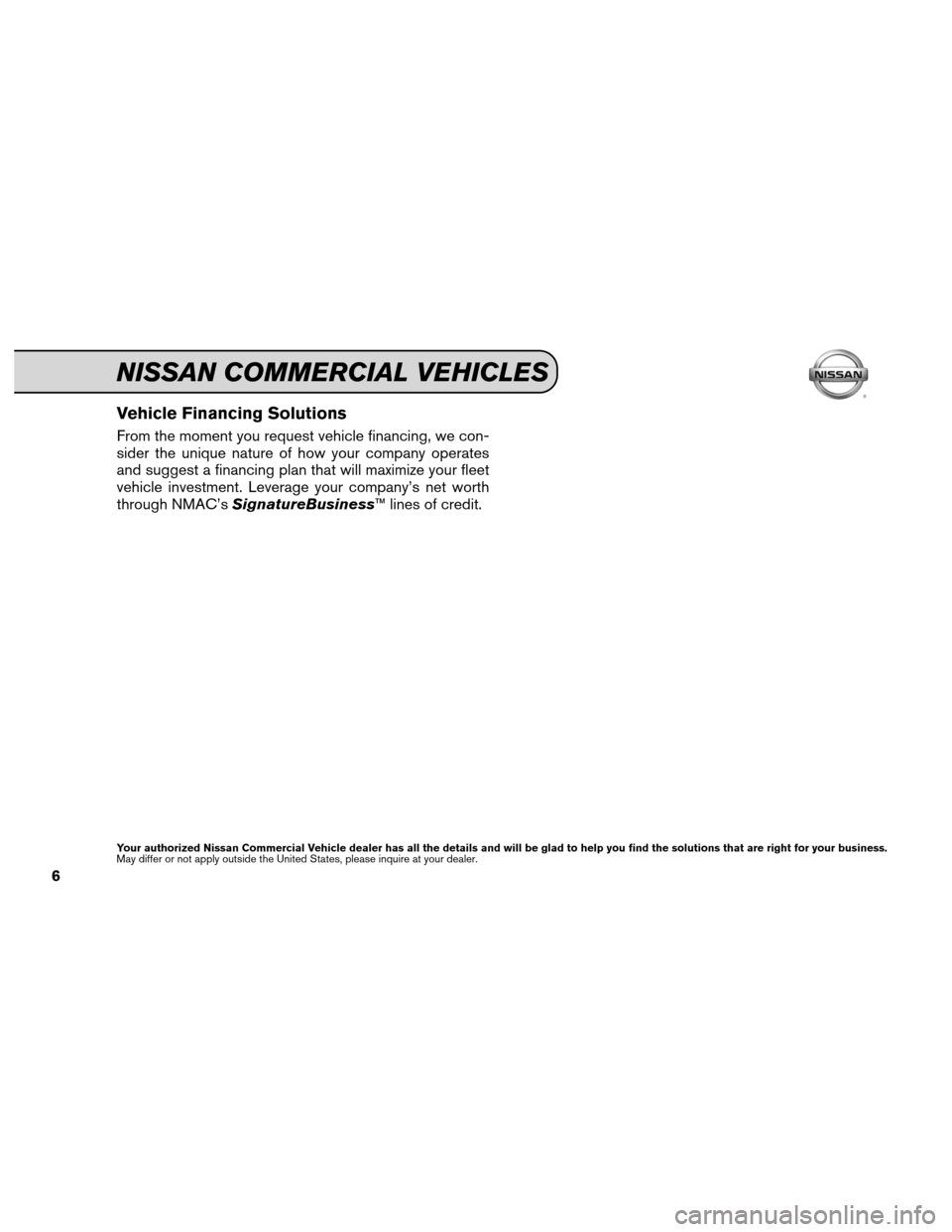 NISSAN NV200 2012 1.G Service And Maintenance Guide Vehicle Financing Solutions
From the moment you request vehicle financing, we con-
sider the unique nature of how your company operates
and suggest a financing plan that will maximize your fleet
vehic