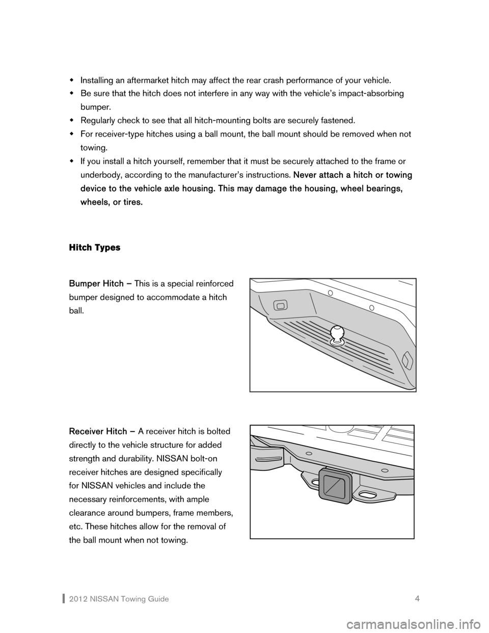 NISSAN QUEST 2012 RE52 / 4.G Towing Guide  2012 NISSAN Towing Guide    4 �Š Installing an aftermarket hitch may affect the rear crash performance of your vehicle. 
�Š Be sure that the hitch does not interfere in any way with the vehicle’s