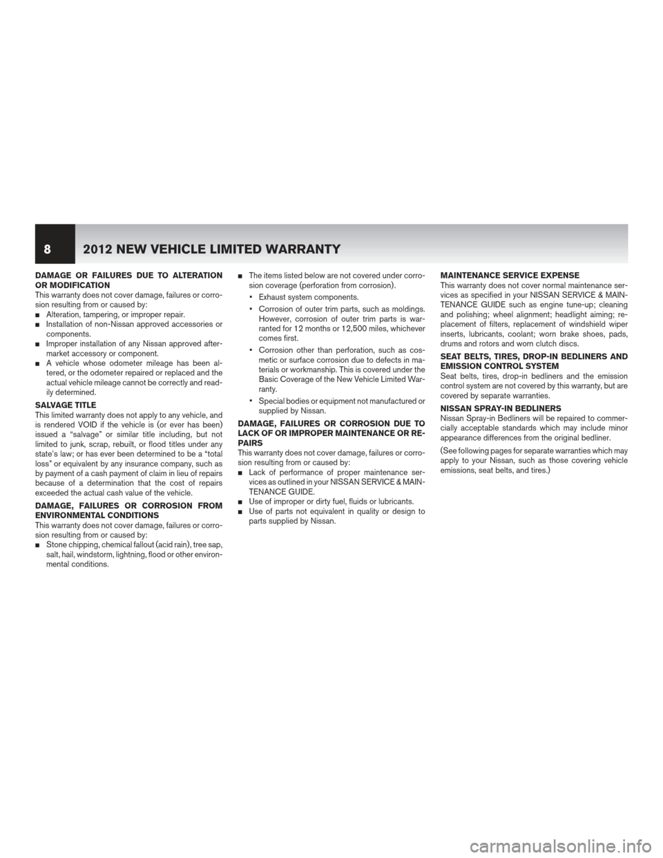 NISSAN MURANO 2012 2.G Warranty Booklet DAMAGE OR FAILURES DUE TO ALTERATION
OR MODIFICATION
This warranty does not cover damage, failures or corro-
sion resulting from or caused by:
Alteration, tampering, or improper repair.Installation 