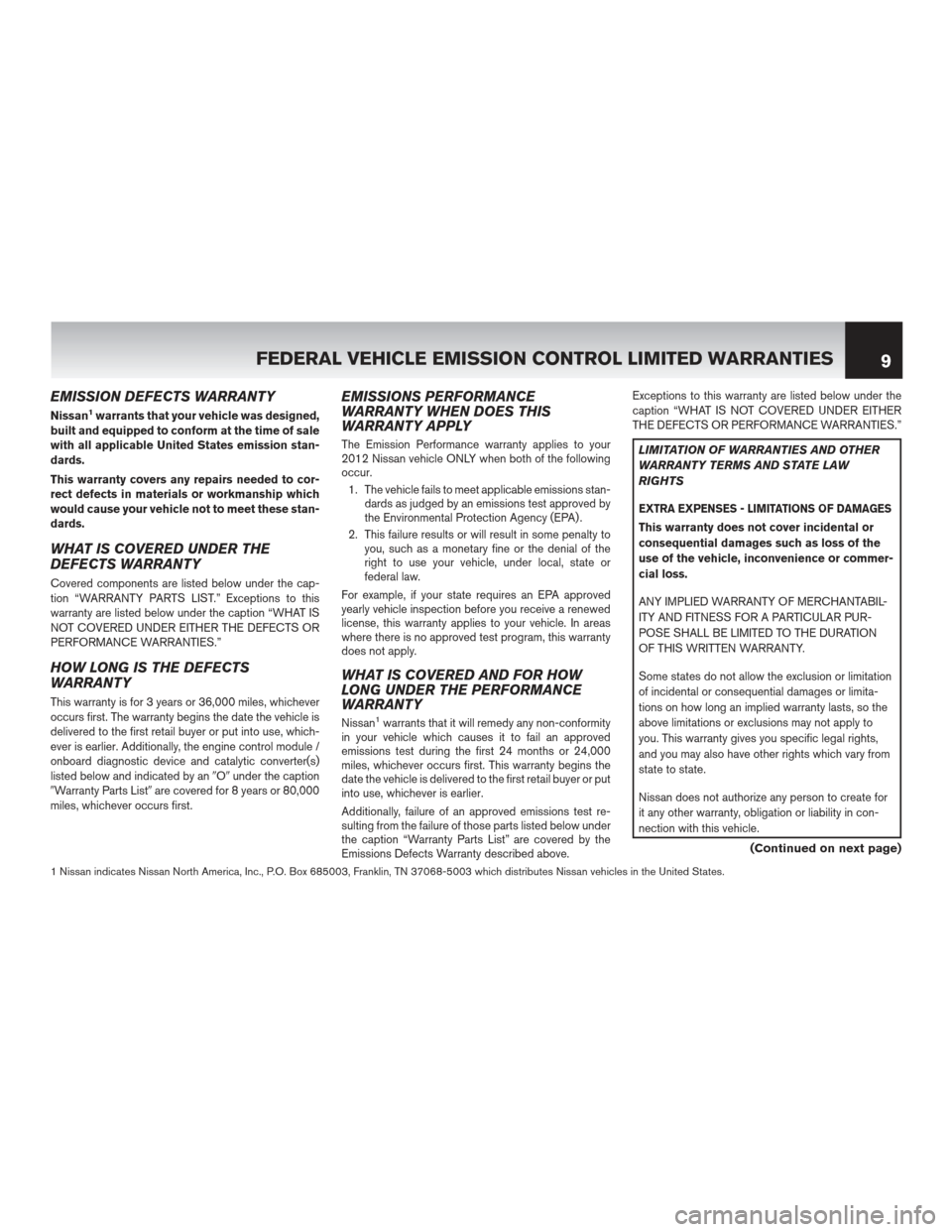 NISSAN NV200 2012 1.G Warranty Booklet EMISSION DEFECTS WARRANTY
Nissan1warrants that your vehicle was designed,
built and equipped to conform at the time of sale
with all applicable United States emission stan-
dards.
This warranty covers