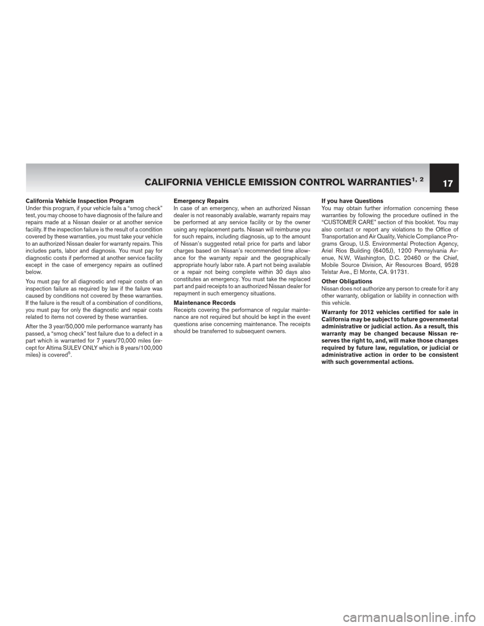 NISSAN PATHFINDER 2012 R52 / 4.G Warranty Booklet California Vehicle Inspection Program
Under this program, if your vehicle fails a “smog check”
test, you may choose to have diagnosis of the failure and
repairs made at a Nissan dealer or at anoth