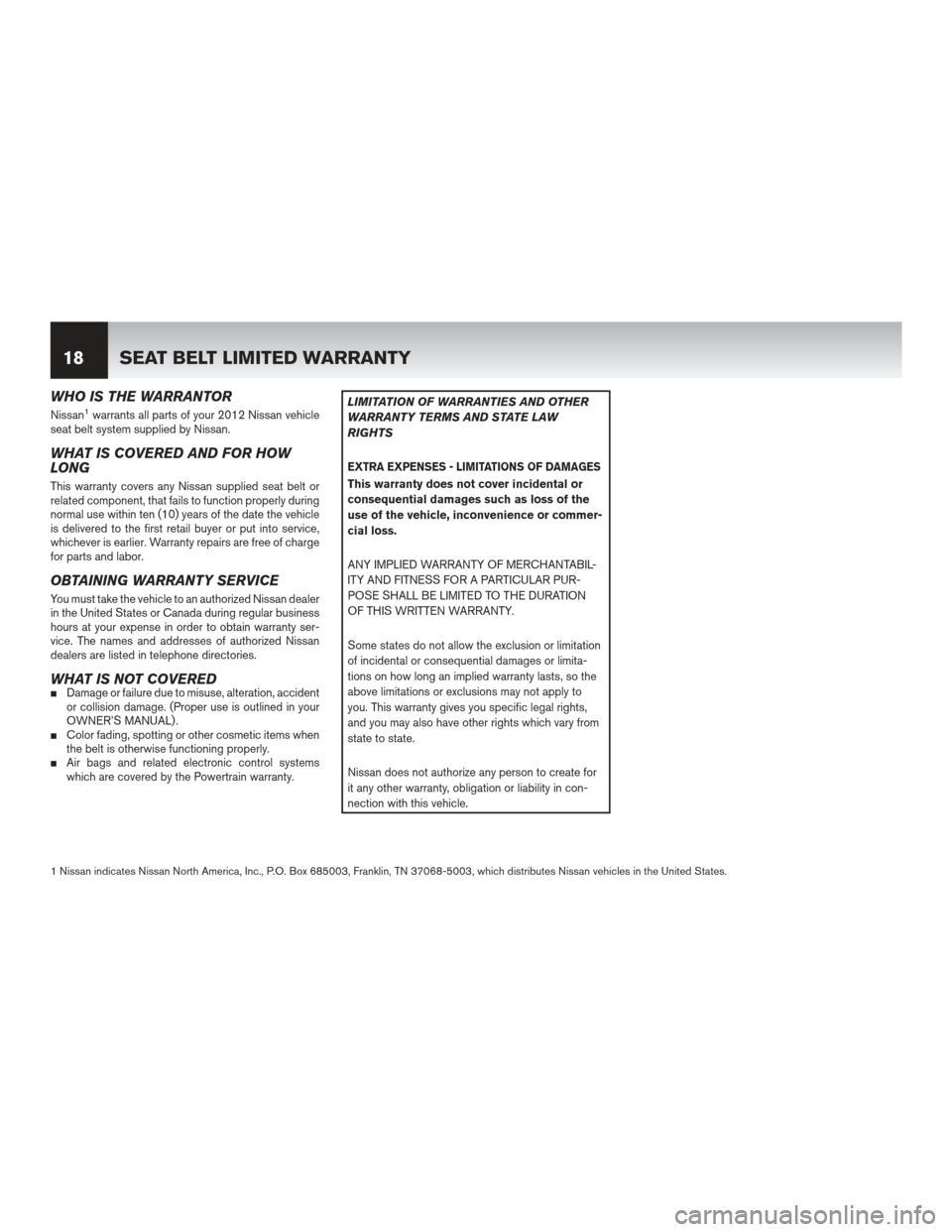 NISSAN PATHFINDER 2012 R52 / 4.G Warranty Booklet WHO IS THE WARRANTOR
Nissan1warrants all parts of your 2012 Nissan vehicle
seat belt system supplied by Nissan.
WHAT IS COVERED AND FOR HOW
LONG
This warranty covers any Nissan supplied seat belt or
r