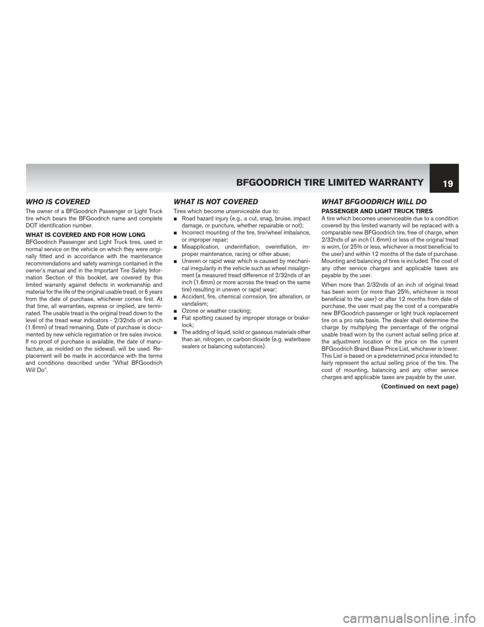 NISSAN PATHFINDER 2012 R52 / 4.G Warranty Booklet WHO IS COVERED
The owner of a BFGoodrich Passenger or Light Truck
tire which bears the BFGoodrich name and complete
DOT identification number.
WHAT IS COVERED AND FOR HOW LONG
BFGoodrich Passenger and