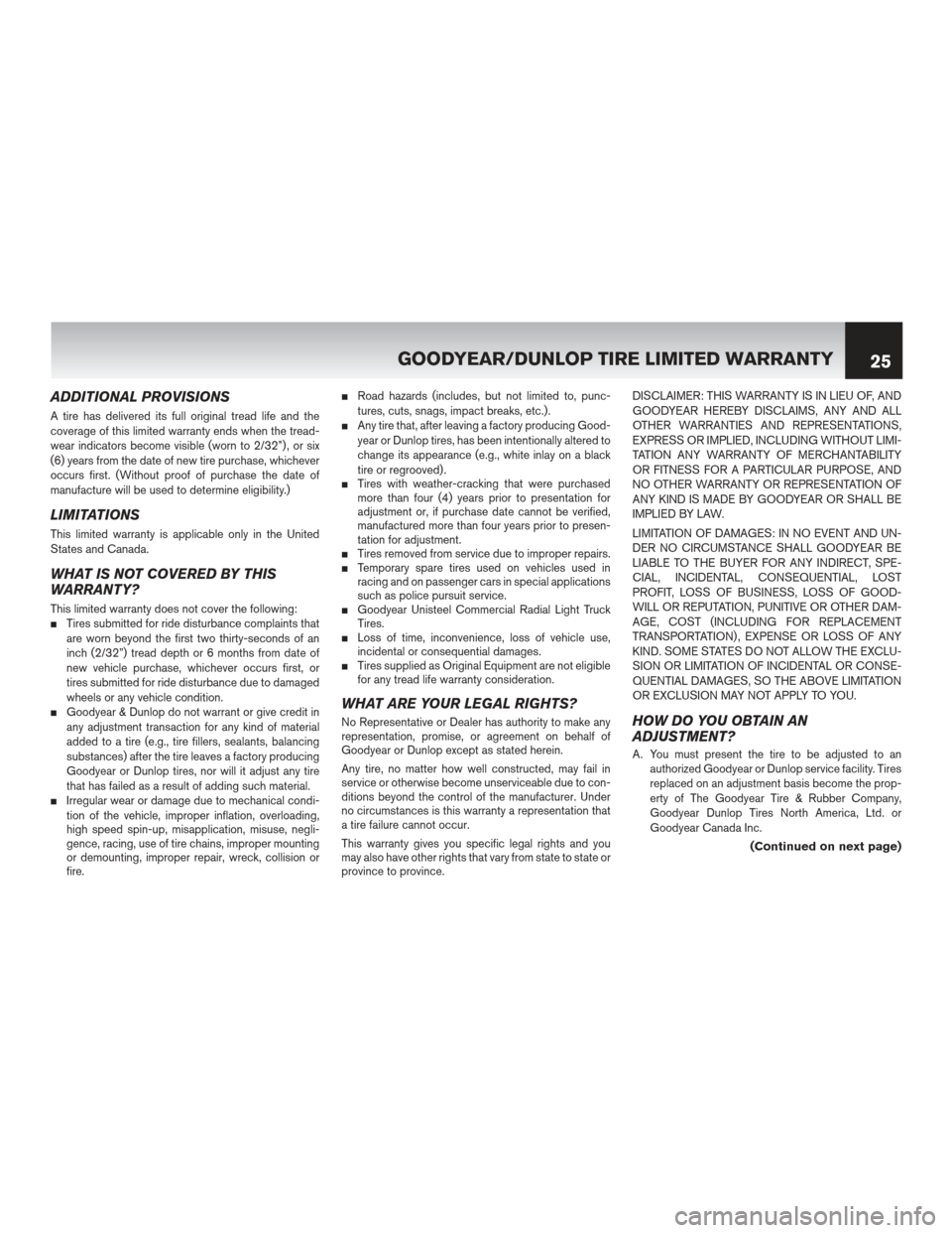 NISSAN PATHFINDER 2012 R52 / 4.G Warranty Booklet ADDITIONAL PROVISIONS
A tire has delivered its full original tread life and the
coverage of this limited warranty ends when the tread-
wear indicators become visible (worn to 2/32”) , or six
(6) yea