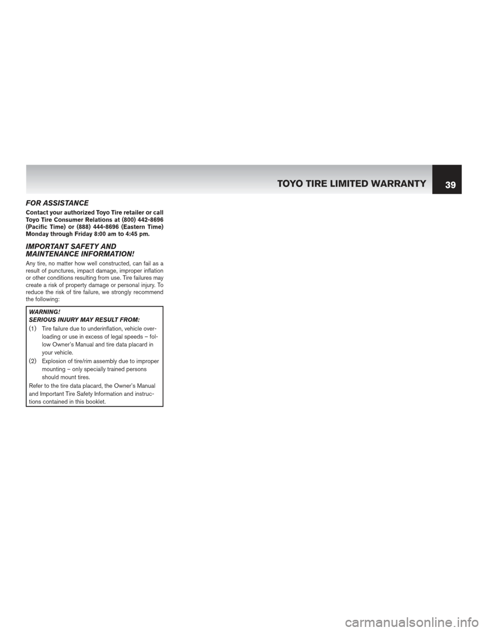 NISSAN MURANO 2012 2.G Warranty Booklet FOR ASSISTANCE
Contact your authorized Toyo Tire retailer or call
Toyo Tire Consumer Relations at (800) 442-8696
(Pacific Time) or (888) 444-8696 (Eastern Time)
Monday through Friday 8:00 am to 4:45 p