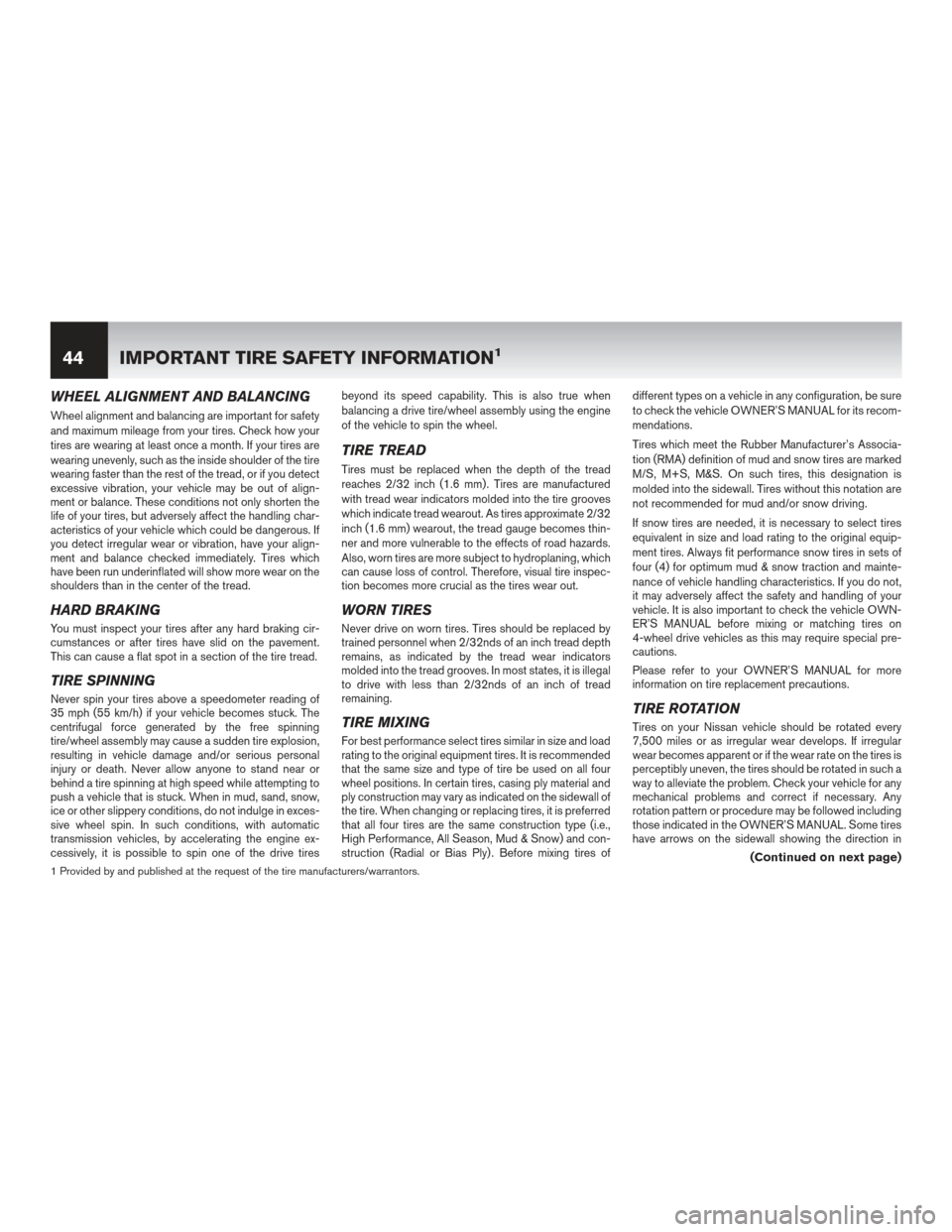 NISSAN QUEST 2012 RE52 / 4.G Warranty Booklet WHEEL ALIGNMENT AND BALANCING
Wheel alignment and balancing are important for safety
and maximum mileage from your tires. Check how your
tires are wearing at least once a month. If your tires are
wear NISSAN QUEST 2012 RE52 / 4.G Warranty Booklet WHEEL ALIGNMENT AND BALANCING
Wheel alignment and balancing are important for safety
and maximum mileage from your tires. Check how your
tires are wearing at least once a month. If your tires are
wear
