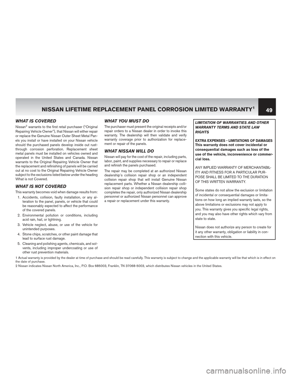 NISSAN NV200 2012 1.G Warranty Booklet WHAT IS COVERED
Nissan2warrants to the first retail purchaser (“Original
Repairing Vehicle Owner”) , that Nissan will either repair
or replace the Genuine Nissan Outer Sheet Metal Pan-
els you ins